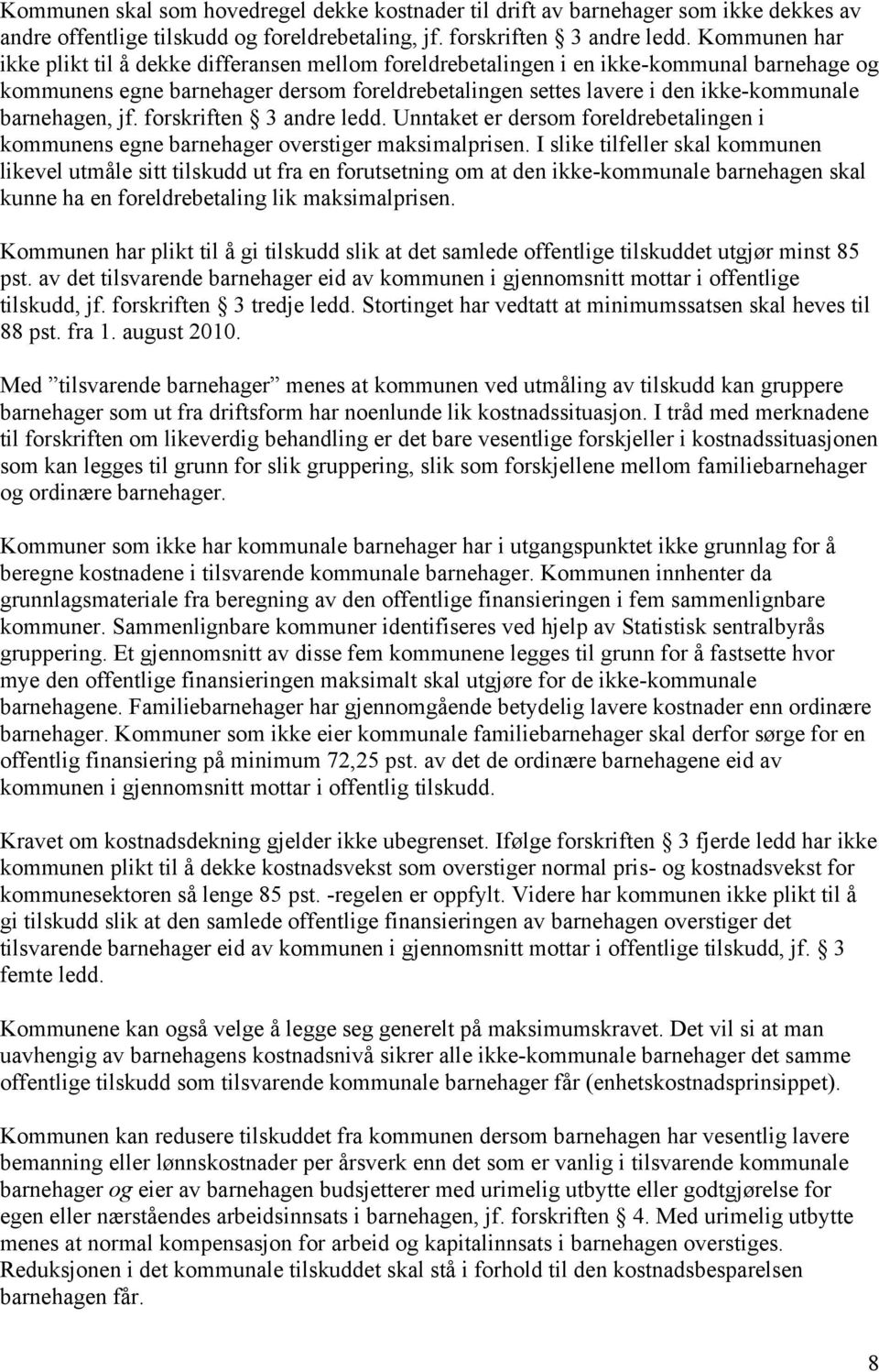 barnehagen, jf. forskriften 3 andre ledd. Unntaket er dersom foreldrebetalingen i kommunens egne barnehager overstiger maksimalprisen.