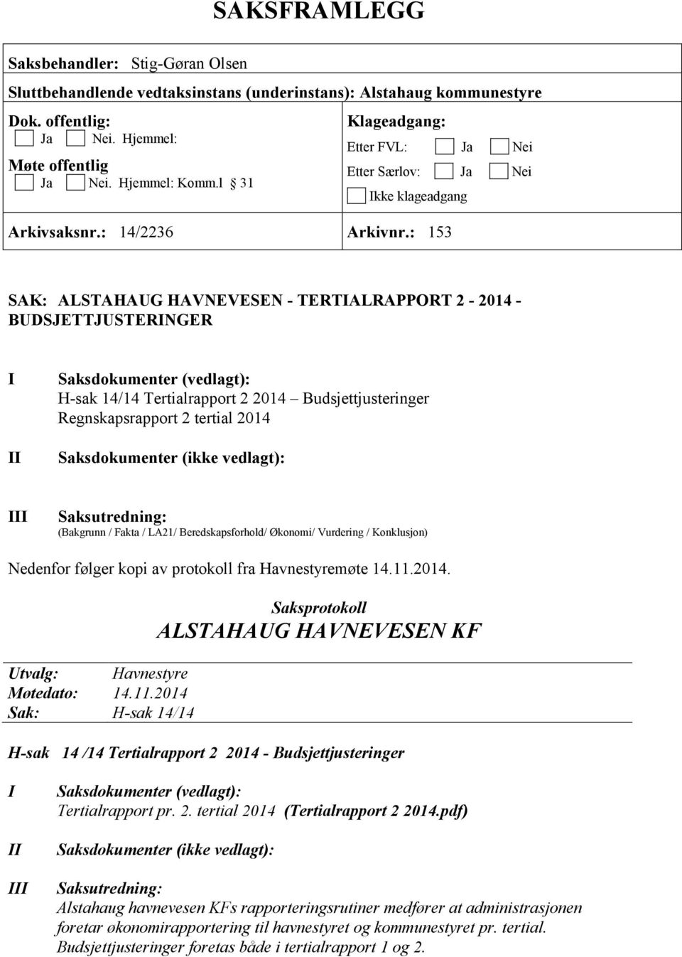 : 153 SAK: ALSTAHAUG HAVNEVESEN - TERTIALRAPPORT 2-2014 - BUDSJETTJUSTERINGER I II Saksdokumenter (vedlagt): H-sak 14/14 Tertialrapport 2 2014 Budsjettjusteringer Regnskapsrapport 2 tertial 2014