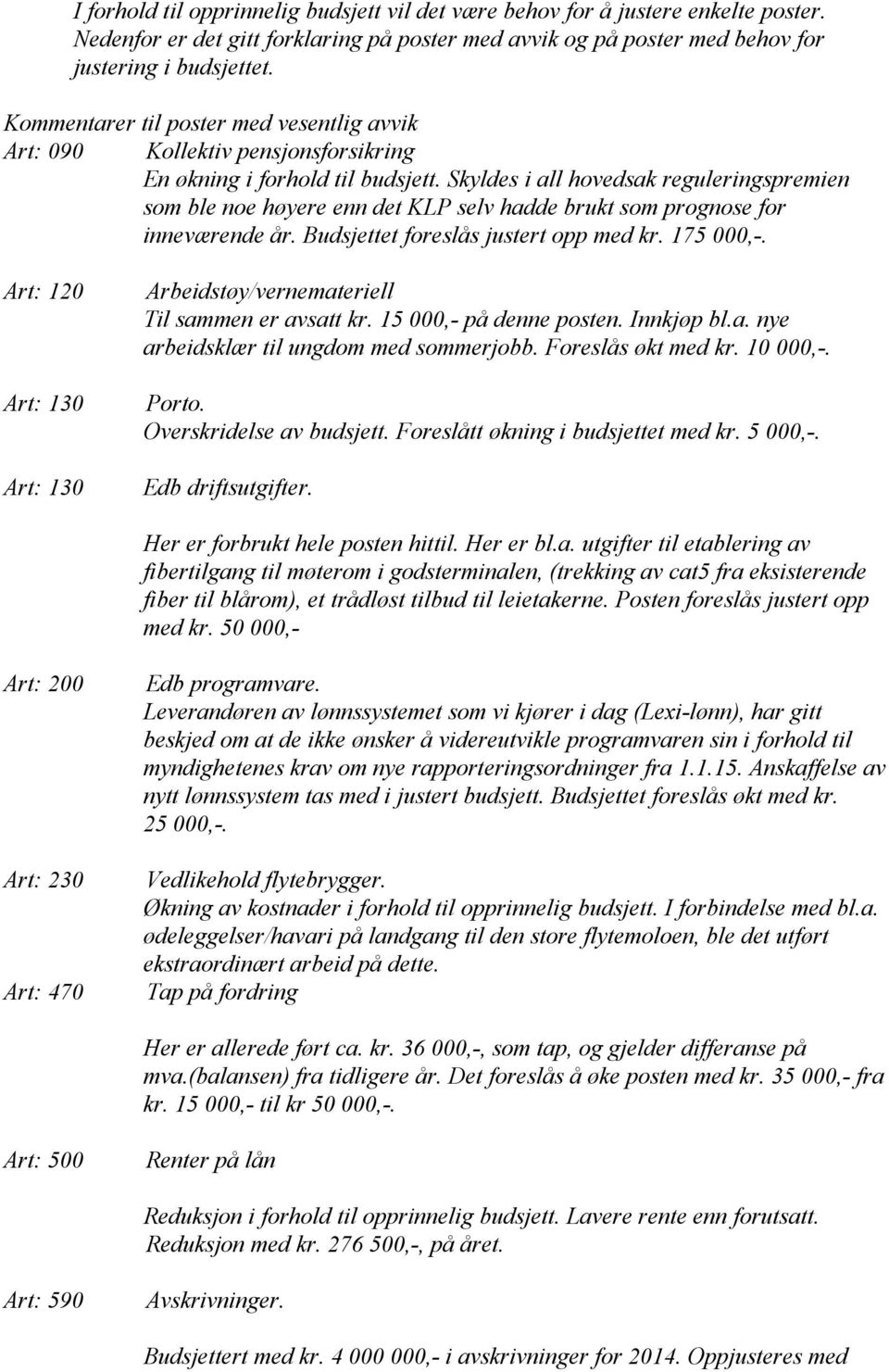 Skyldes i all hovedsak reguleringspremien som ble noe høyere enn det KLP selv hadde brukt som prognose for inneværende år. Budsjettet foreslås justert opp med kr. 175 000,-.