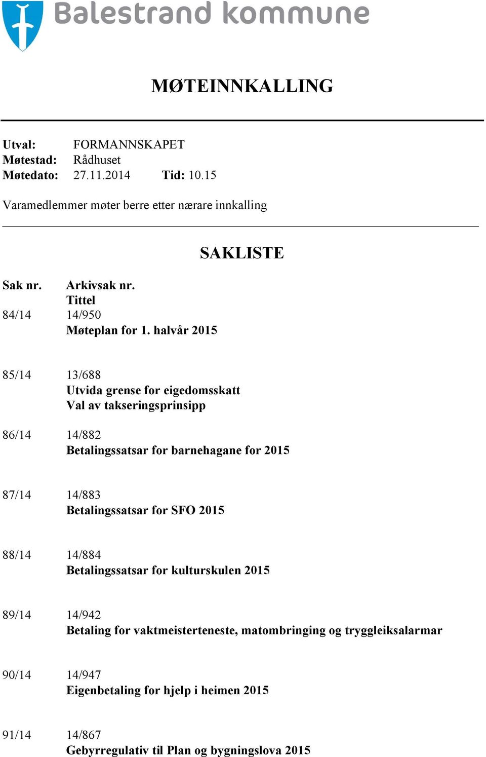 halvår 2015 SAKLISTE 85/14 13/688 Utvida grense for eigedomsskatt Val av takseringsprinsipp 86/14 14/882 Betalingssatsar for barnehagane for 2015 87/14