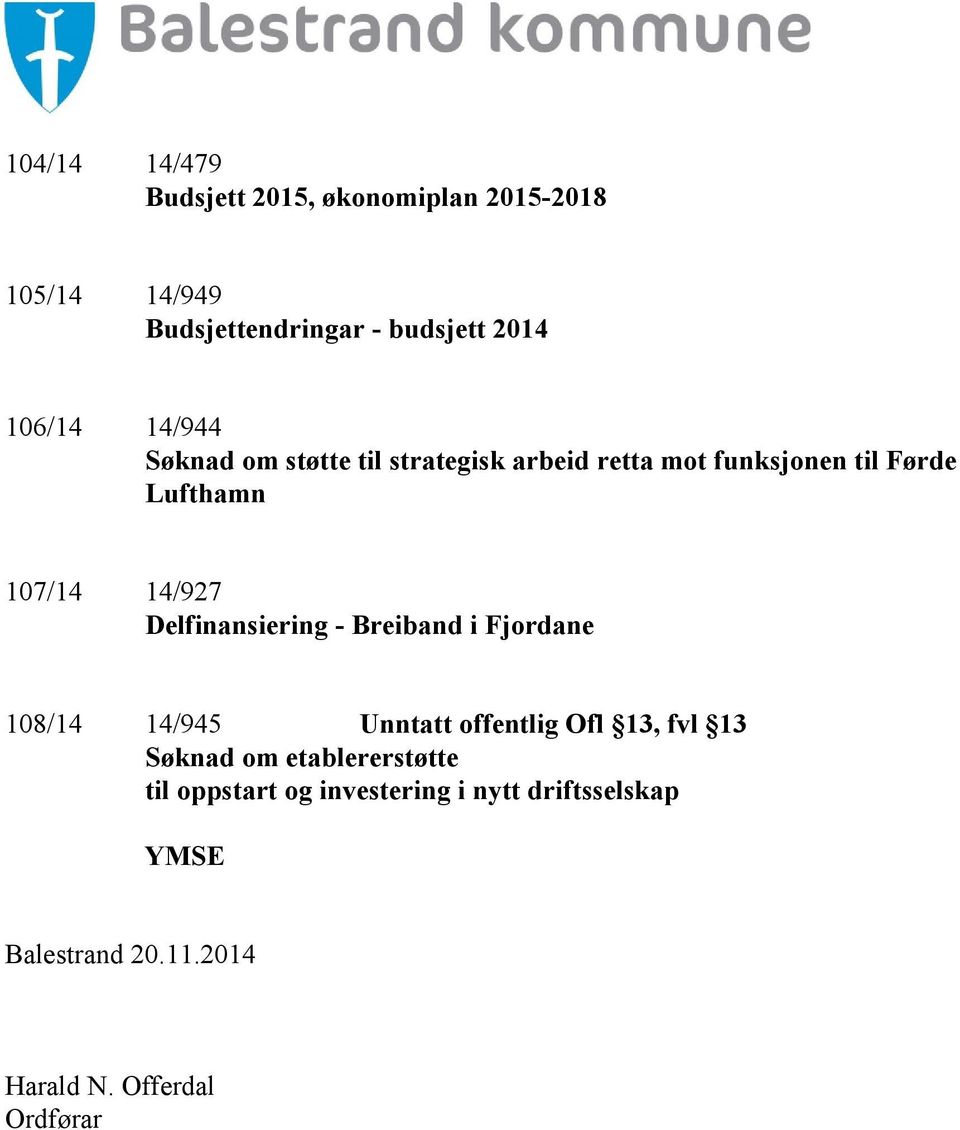 14/927 Delfinansiering - Breiband i Fjordane 108/14 14/945 Unntatt offentlig Ofl 13, fvl 13 Søknad om