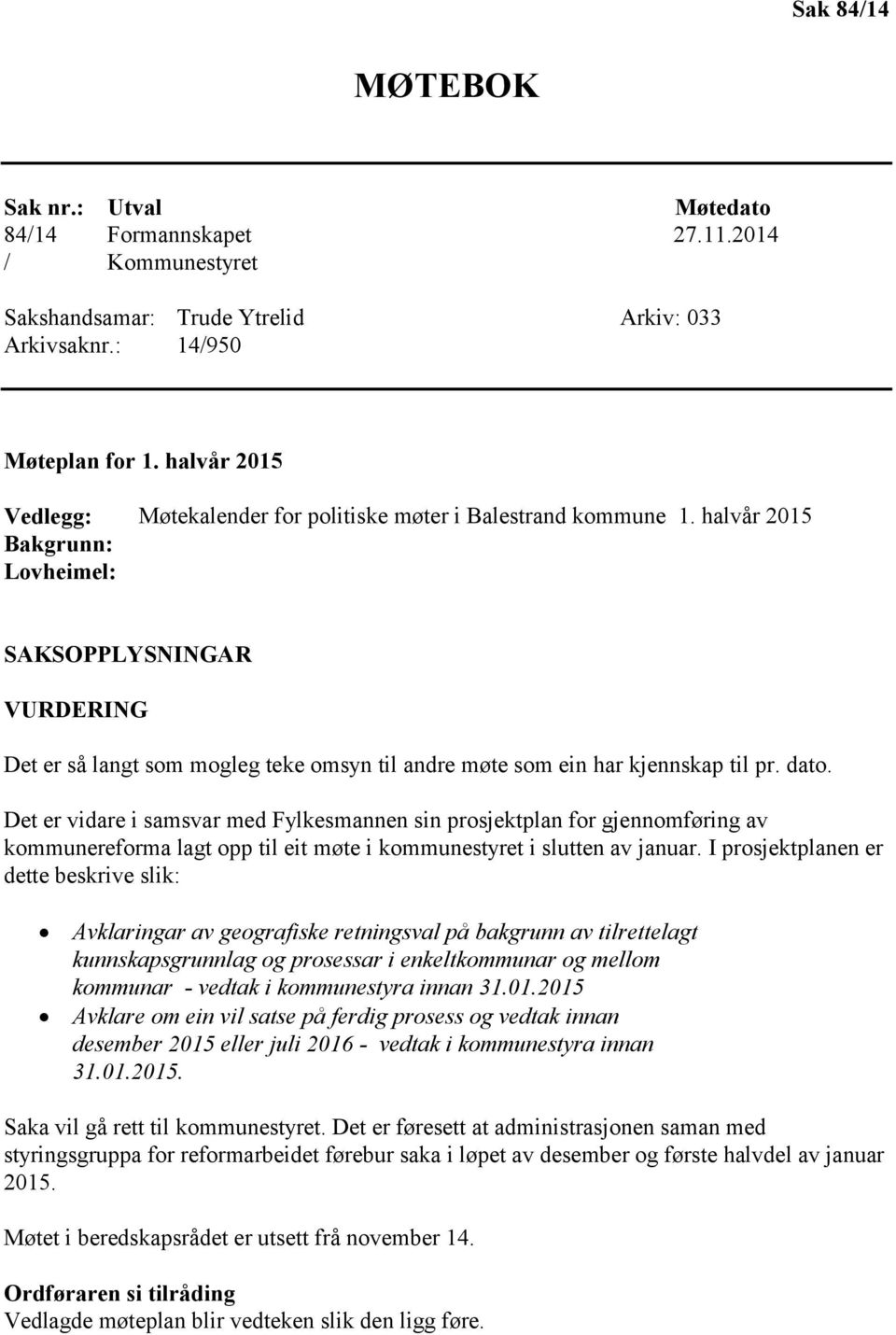 halvår 2015 Bakgrunn: Lovheimel: SAKSOPPLYSNINGAR VURDERING Det er så langt som mogleg teke omsyn til andre møte som ein har kjennskap til pr. dato.