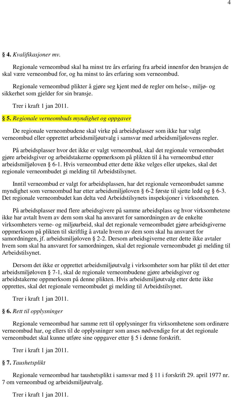 Regionale verneombuds myndighet og oppgaver De regionale verneombudene skal virke på arbeidsplasser som ikke har valgt verneombud eller opprettet arbeidsmiljøutvalg i samsvar med arbeidsmiljølovens