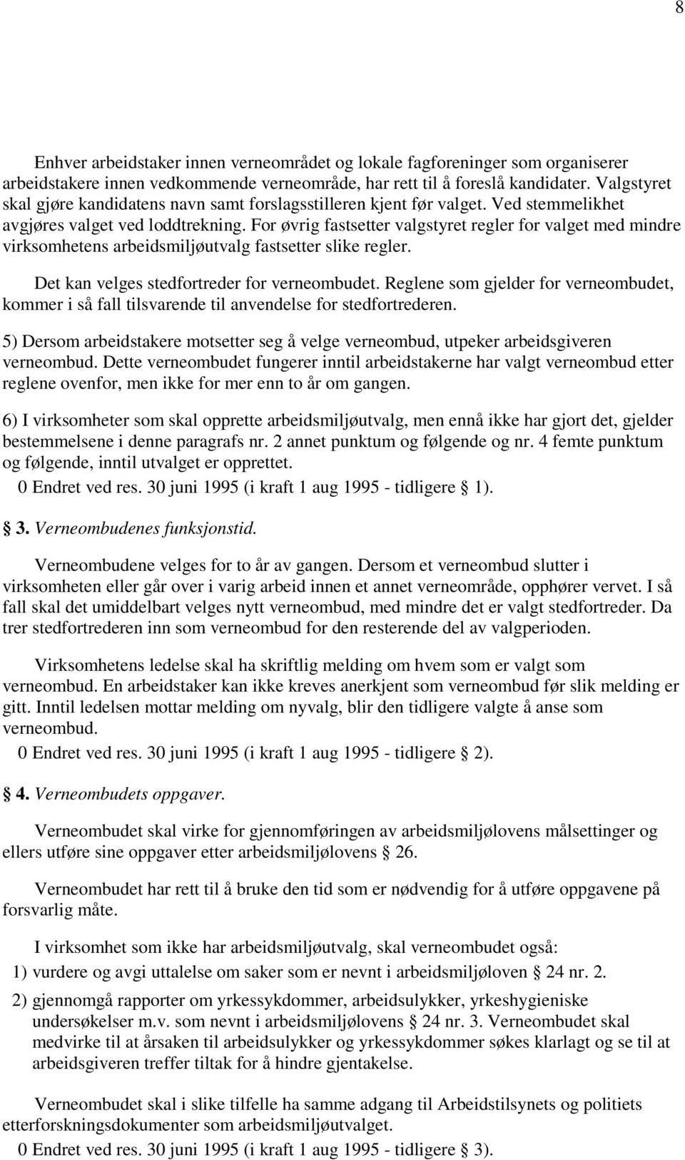 For øvrig fastsetter valgstyret regler for valget med mindre virksomhetens arbeidsmiljøutvalg fastsetter slike regler. Det kan velges stedfortreder for verneombudet.