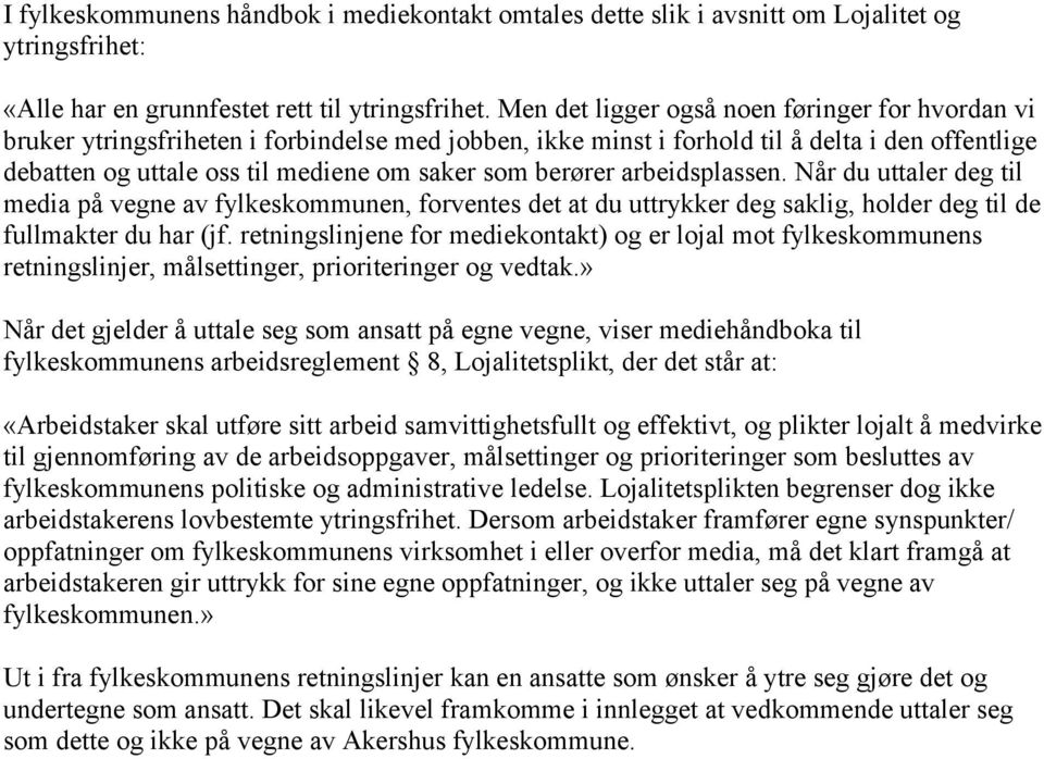 berører arbeidsplassen. Når du uttaler deg til media på vegne av fylkeskommunen, forventes det at du uttrykker deg saklig, holder deg til de fullmakter du har (jf.