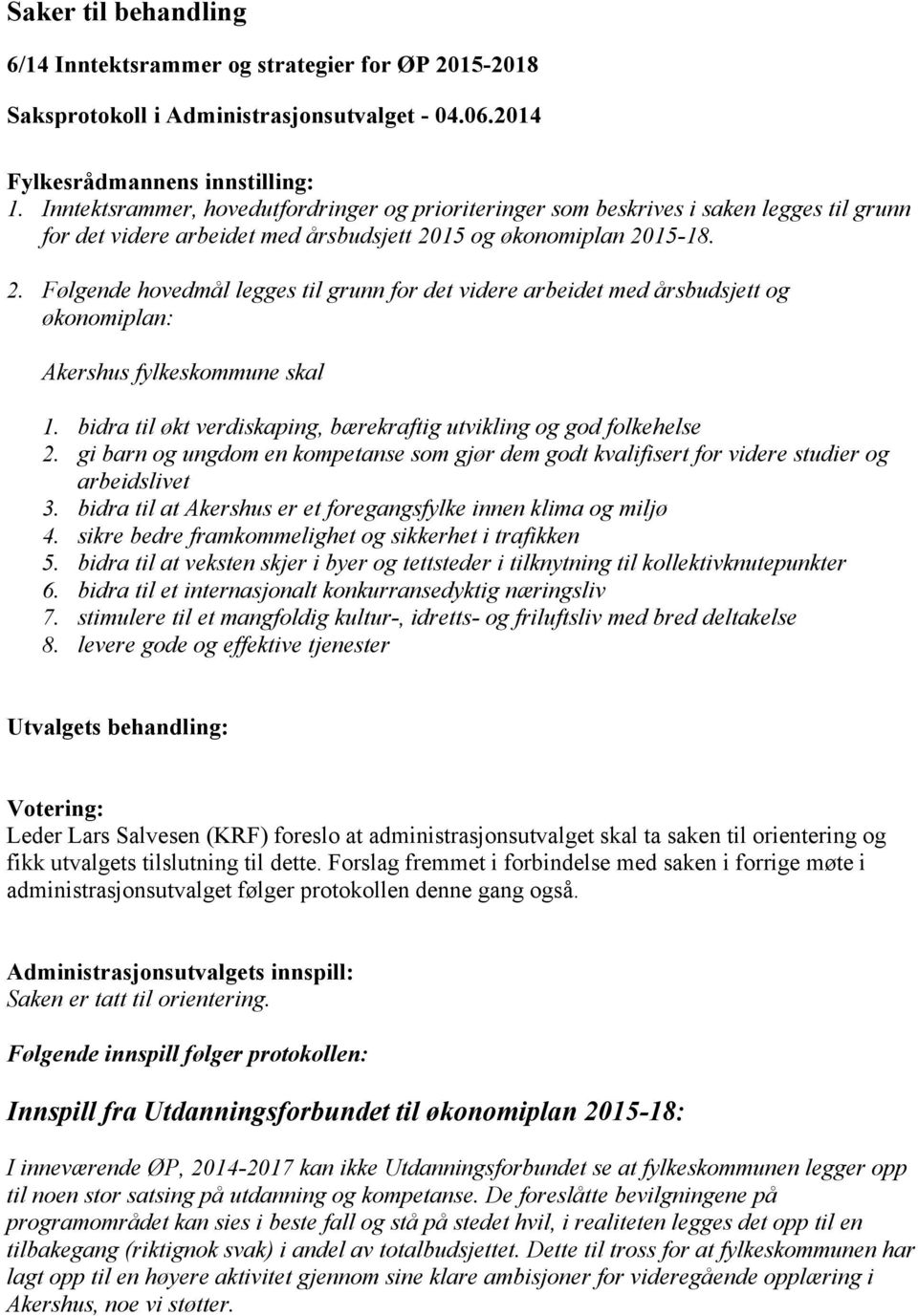 15 og økonomiplan 2015-18. 2. Følgende hovedmål legges til grunn for det videre arbeidet med årsbudsjett og økonomiplan: Akershus fylkeskommune skal 1.