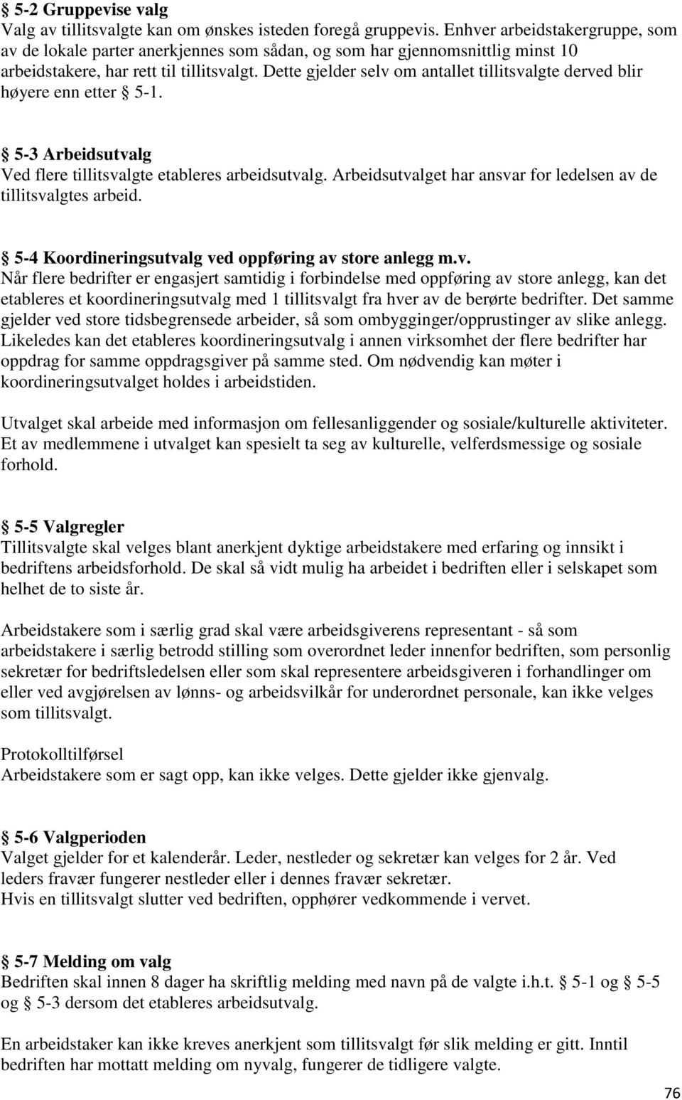 Dette gjelder selv om antallet tillitsvalgte derved blir høyere enn etter 5-1. 5-3 Arbeidsutvalg Ved flere tillitsvalgte etableres arbeidsutvalg.