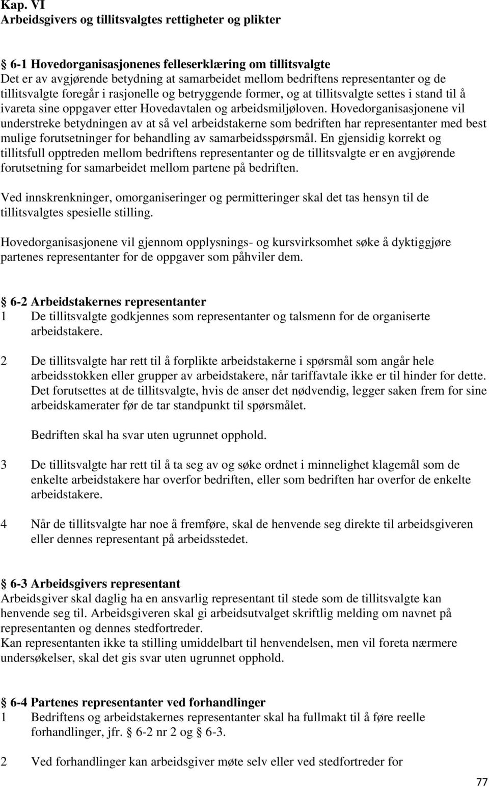 Hovedorganisasjonene vil understreke betydningen av at så vel arbeidstakerne som bedriften har representanter med best mulige forutsetninger for behandling av samarbeidsspørsmål.