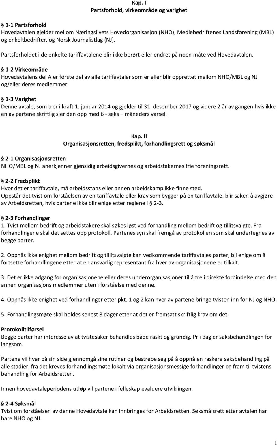 1-2 Virkeområde Hovedavtalens del A er første del av alle tariffavtaler som er eller blir opprettet mellom NHO/MBL og NJ og/eller deres medlemmer. 1-3 Varighet Denne avtale, som trer i kraft 1.