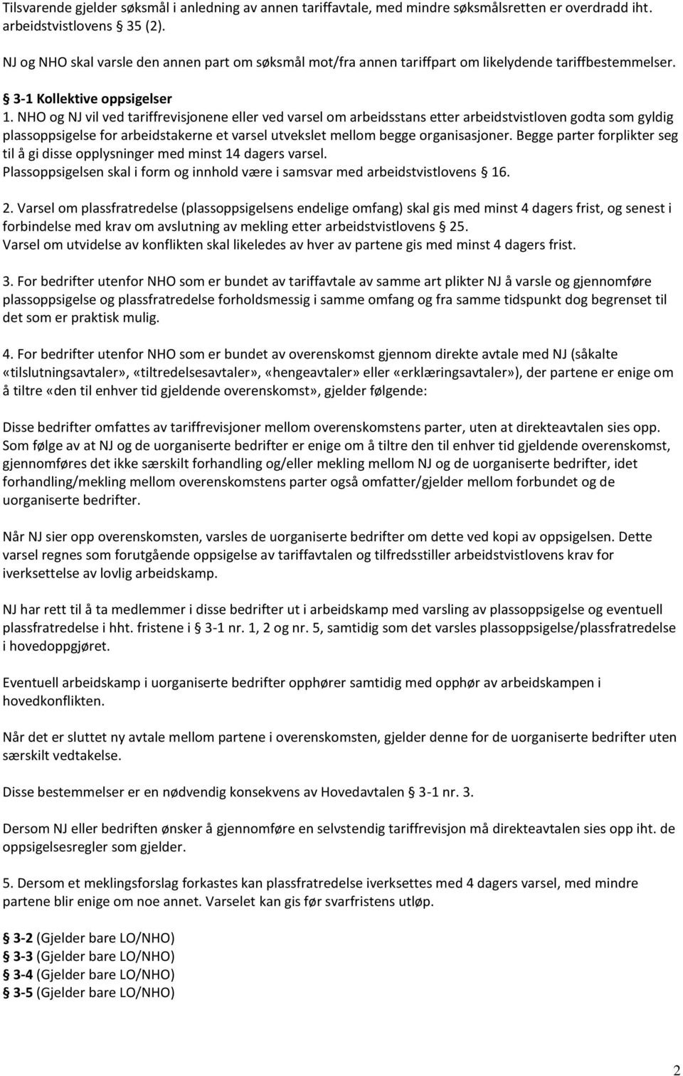 NHO og NJ vil ved tariffrevisjonene eller ved varsel om arbeidsstans etter arbeidstvistloven godta som gyldig plassoppsigelse for arbeidstakerne et varsel utvekslet mellom begge organisasjoner.