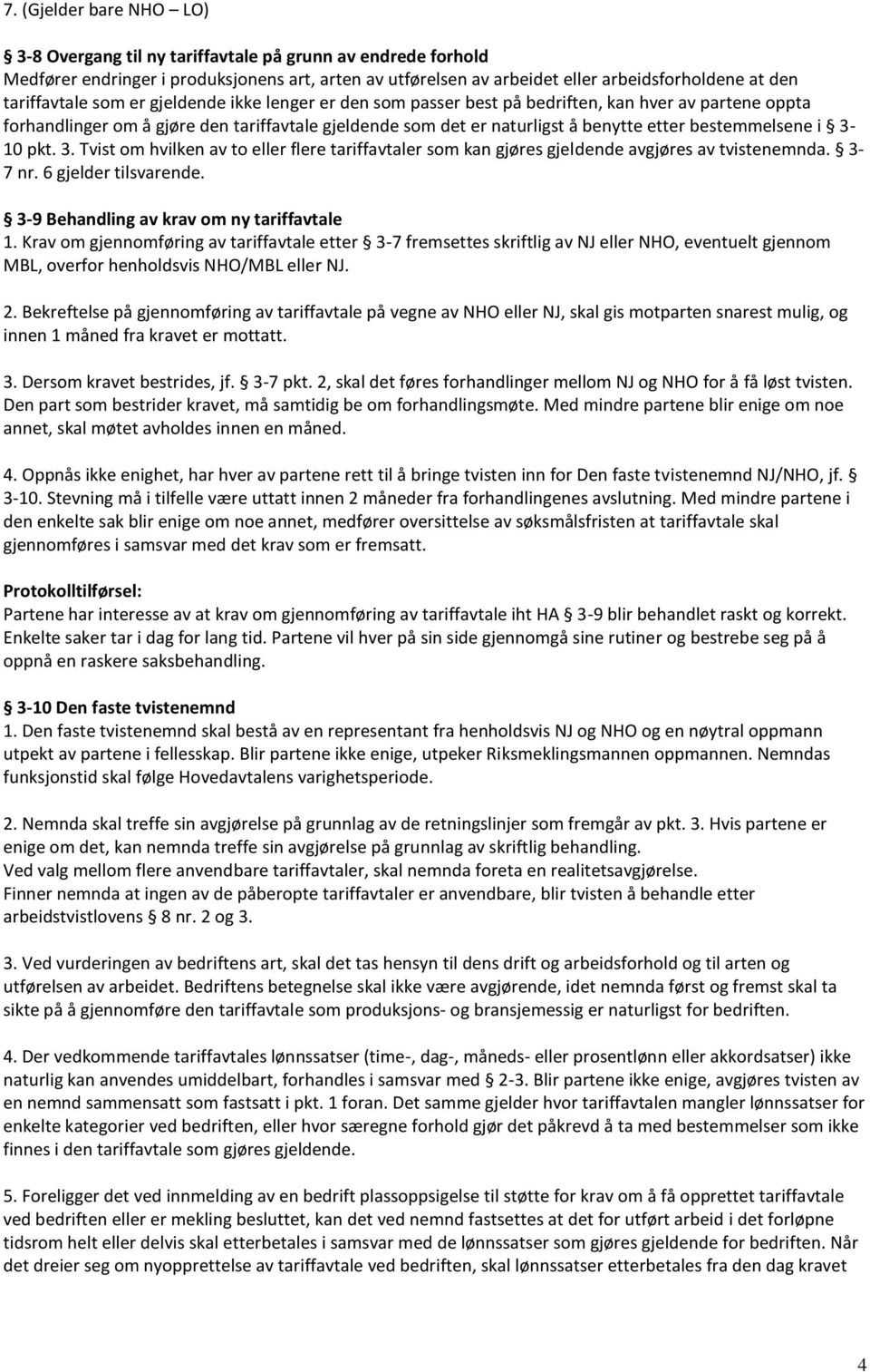 bestemmelsene i 3-10 pkt. 3. Tvist om hvilken av to eller flere tariffavtaler som kan gjøres gjeldende avgjøres av tvistenemnda. 3-7 nr. 6 gjelder tilsvarende.