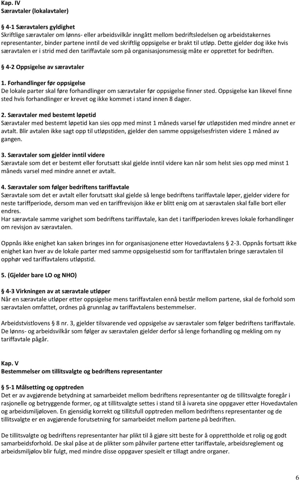 4-2 Oppsigelse av særavtaler 1. Forhandlinger før oppsigelse De lokale parter skal føre forhandlinger om særavtaler før oppsigelse finner sted.