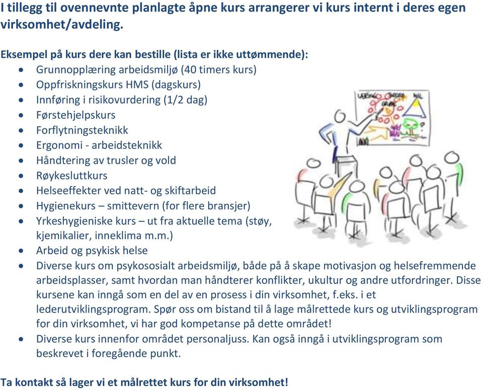 Forflytningsteknikk Ergonomi - arbeidsteknikk Håndtering av trusler og vold Røykesluttkurs Helseeffekter ved natt- og skiftarbeid Hygienekurs smittevern (for flere bransjer) Yrkeshygieniske kurs ut