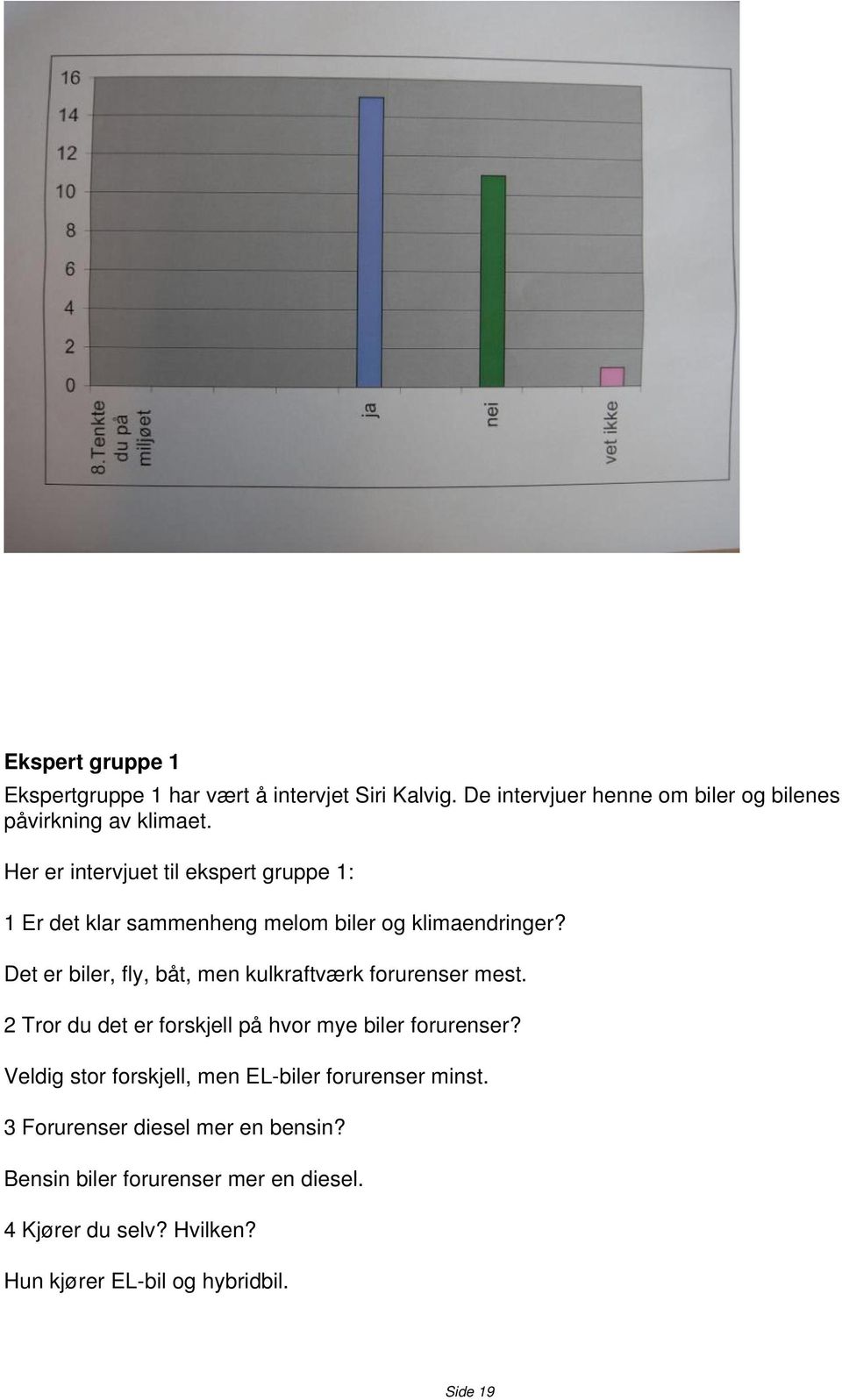 Det er biler, fly, båt, men kulkraftværk forurenser mest. 2 Tror du det er forskjell på hvor mye biler forurenser?