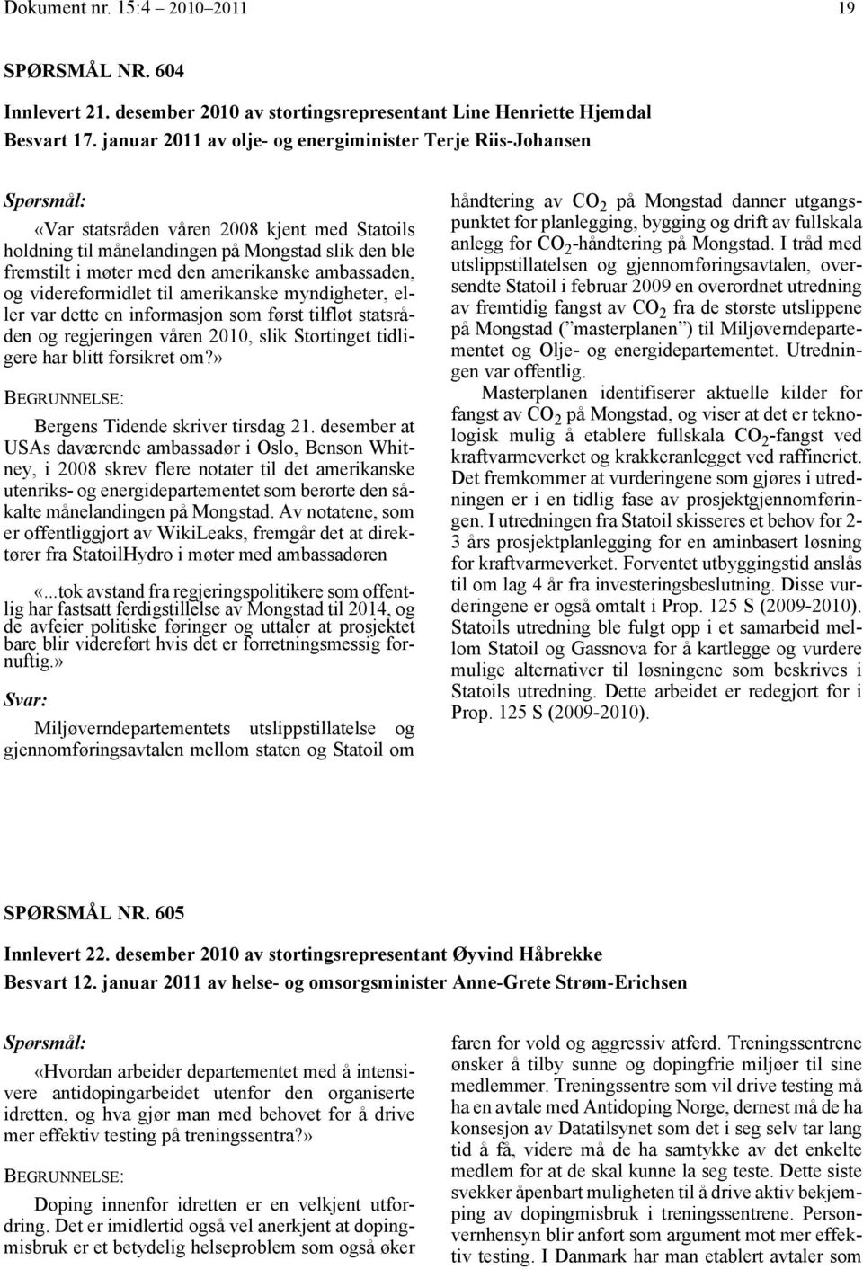 ambassaden, og videreformidlet til amerikanske myndigheter, eller var dette en informasjon som først tilfløt statsråden og regjeringen våren 2010, slik Stortinget tidligere har blitt forsikret om?