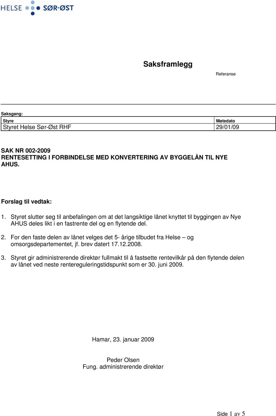 For den faste delen av lånet velges det 5- årige tilbudet fra Helse og omsorgsdepartementet, jf. brev datert 17.12.2008. 3.