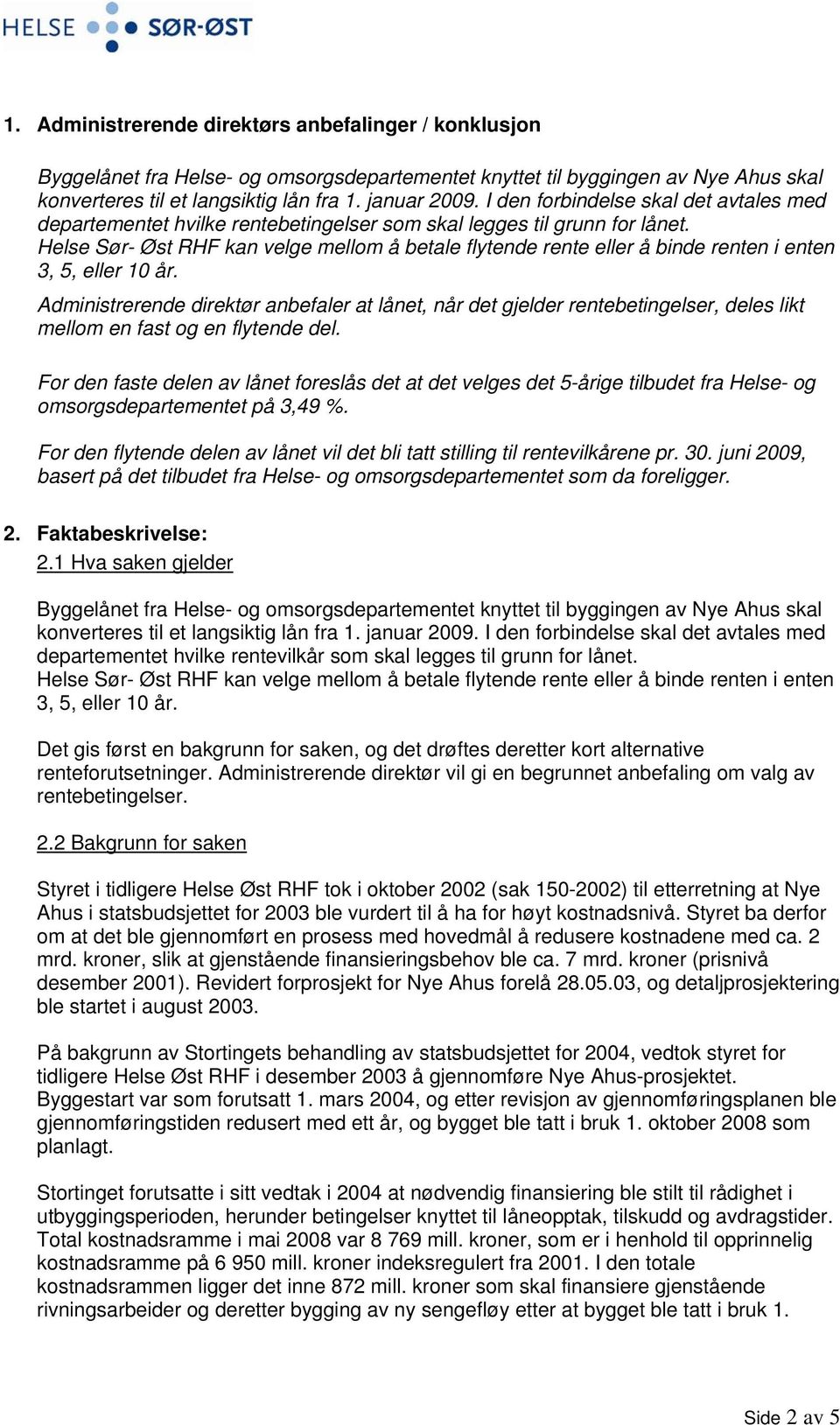 Helse Sør- Øst RHF kan velge mellom å betale flytende rente eller å binde renten i enten 3, 5, eller 10 år.