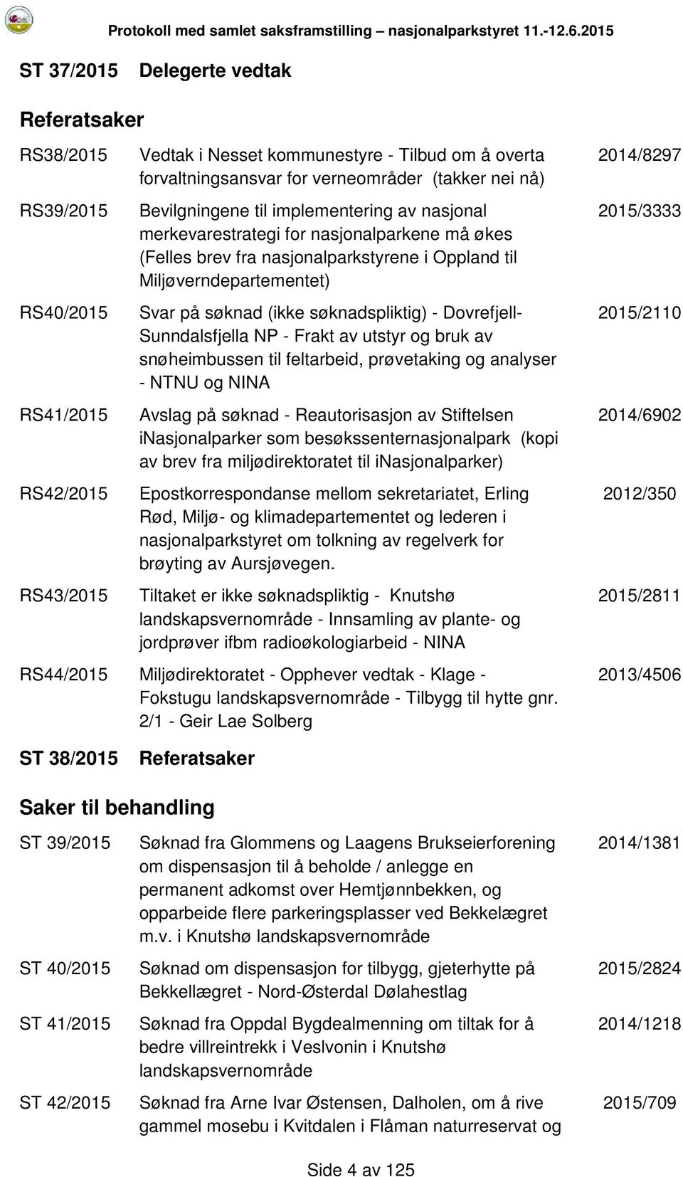 søknadspliktig) - Dovrefjell- Sunndalsfjella NP - Frakt av utstyr og bruk av snøheimbussen til feltarbeid, prøvetaking og analyser - NTNU og NINA Avslag på søknad - Reautorisasjon av Stiftelsen