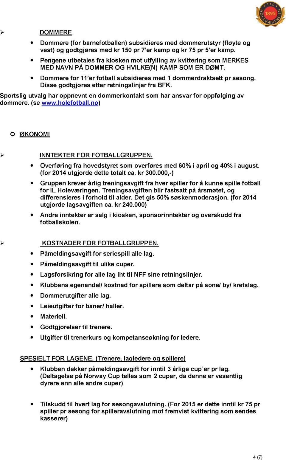 Disse godtgjøres etter retningslinjer fra BFK. Sportslig utvalg har oppnevnt en dommerkontakt som har ansvar for oppfølging av dommere. (se www.holefotball.no) ØKONOMI INNTEKTER FOR FOTBALLGRUPPEN.