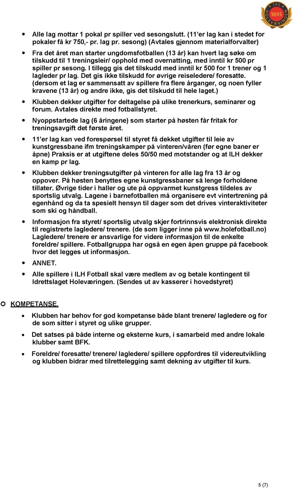 pr sesong. I tillegg gis det tilskudd med inntil kr 500 for 1 trener og 1 lagleder pr lag. Det gis ikke tilskudd for øvrige reiseledere/ foresatte.