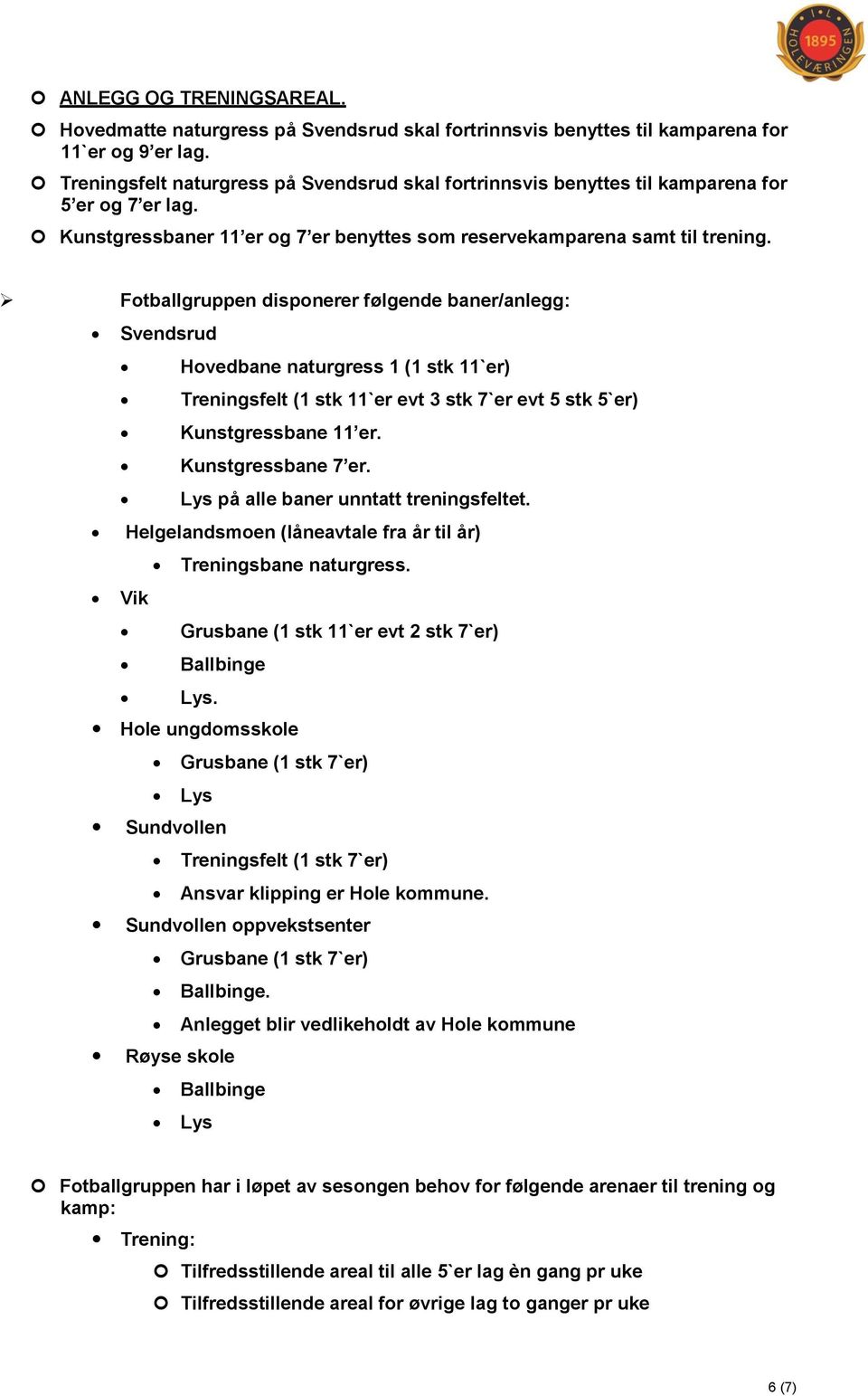 Fotballgruppen disponerer følgende baner/anlegg: Svendsrud Hovedbane naturgress 1 (1 stk 11`er) Treningsfelt (1 stk 11`er evt 3 stk 7`er evt 5 stk 5`er) Kunstgressbane 11 er. Kunstgressbane 7 er.