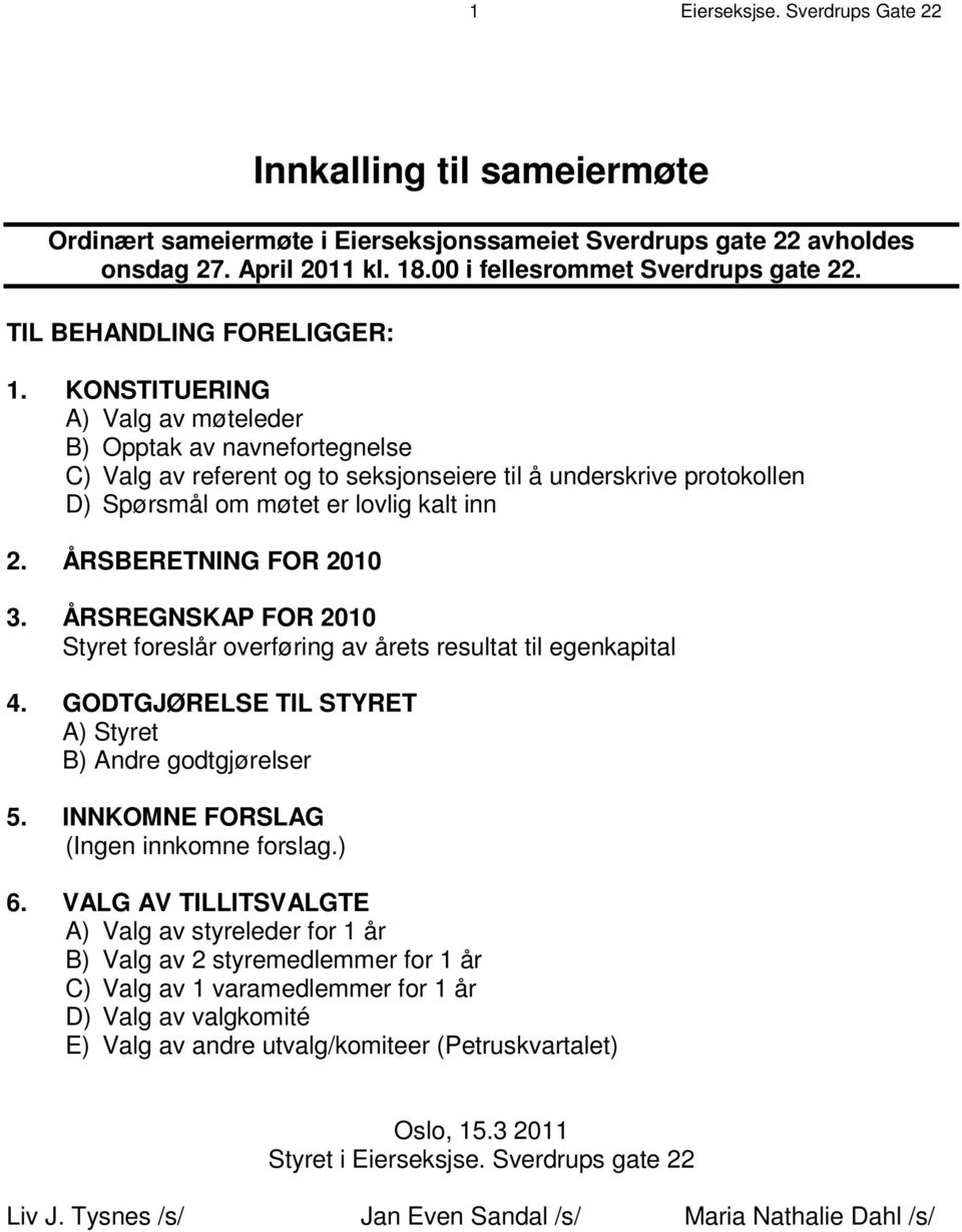 K O N S T I T U E R I N G A ) Valg av møteleder B ) O p p t a k a v n a v n e f o r t e g n e l s e C ) V a l g a v r e f e r e n t o g t o s e k s j o n s e i e r e t i l å u n d e r s k r i v e p r