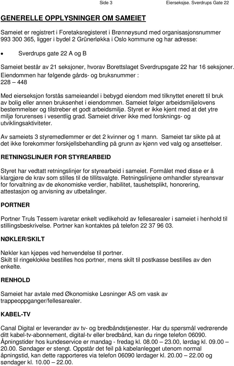 m r e d o r g a n i s a 993 300 365, ligger i bydel 2 Grünerløkka l o k om m u n e i o g Os h a r a dr e s s e : S v e r d r u p s g a t e 2 2 A o g B Sameiet består av 21 seksjoner, hvorav