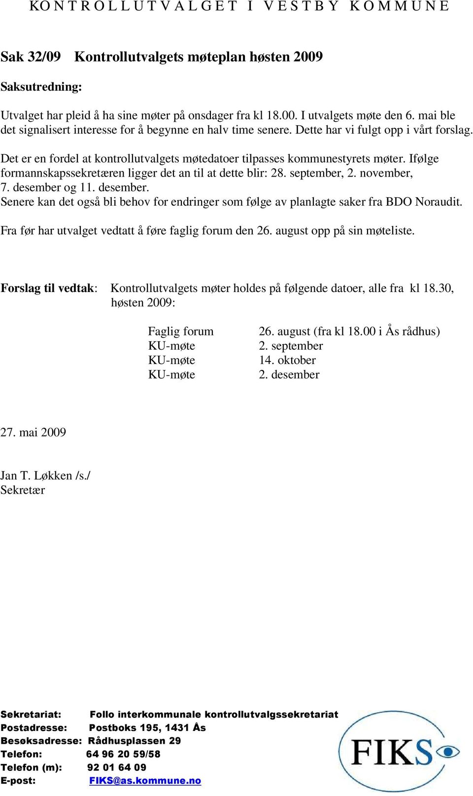 Ifølge formannskapssekretæren ligger det an til at dette blir: 28. september, 2. november, 7. desember og 11. desember. Senere kan det også bli behov for endringer som følge av planlagte saker fra BDO Noraudit.