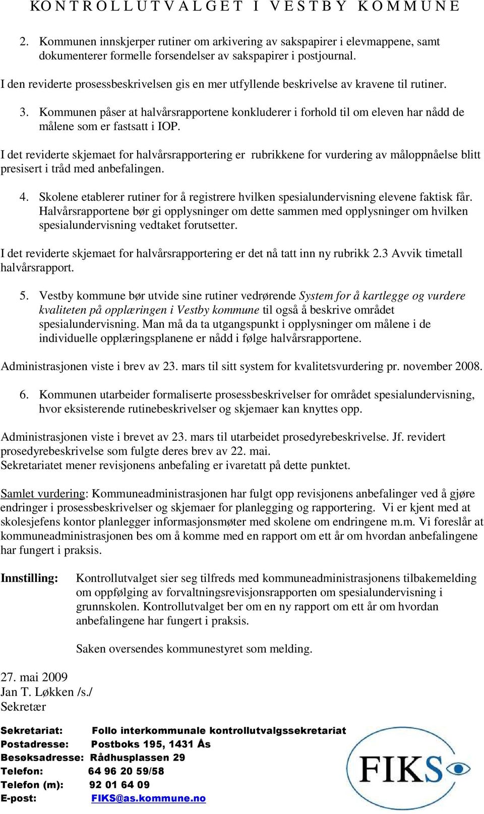 Kommunen påser at halvårsrapportene konkluderer i forhold til om eleven har nådd de målene som er fastsatt i IOP.