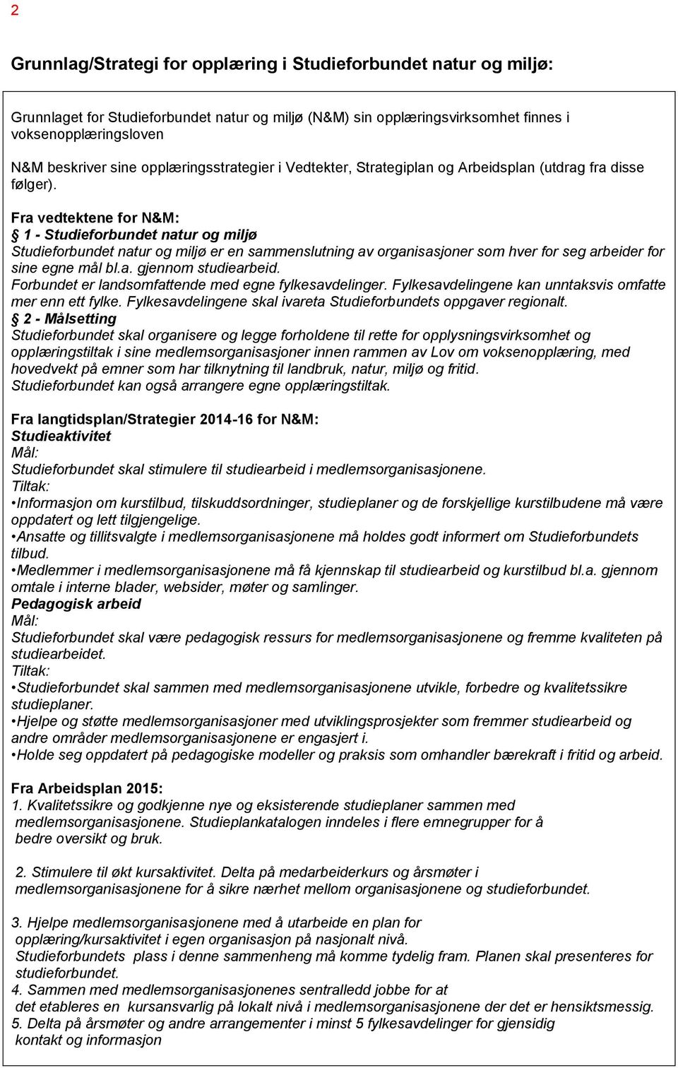 Fra vedtektene for N&M: 1 - Studieforbundet natur og miljø Studieforbundet natur og miljø er en sammenslutning av organisasjoner som hver for seg arbeider for sine egne mål bl.a. gjennom studiearbeid.