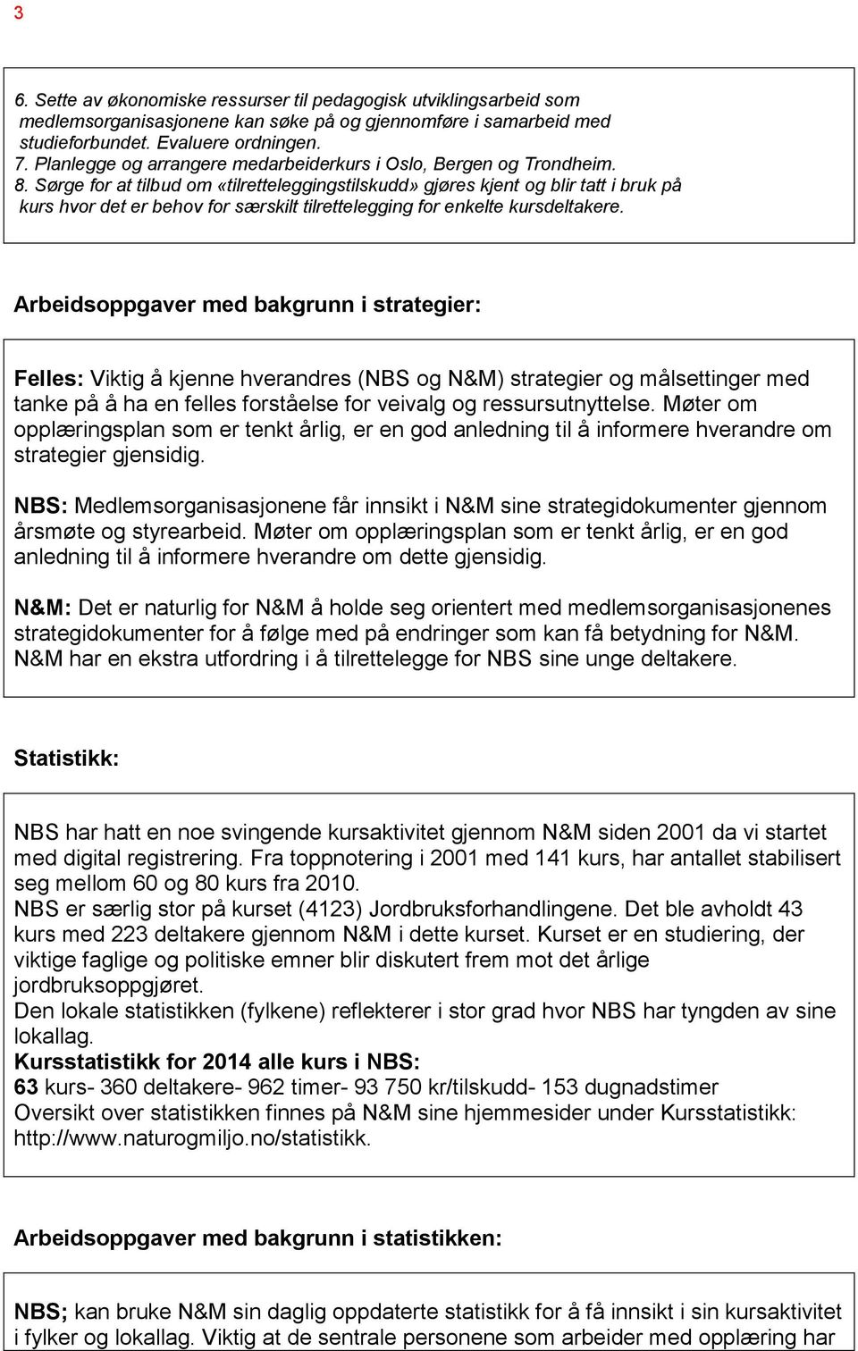 Sørge for at tilbud om «tilretteleggingstilskudd» gjøres kjent og blir tatt i bruk på kurs hvor det er behov for særskilt tilrettelegging for enkelte kursdeltakere.