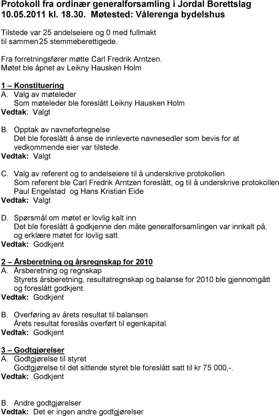 Opptak av navnefortegnelse Det ble foreslått å anse de innleverte navnesedler som bevis for at vedkommende eier var tilstede. C.