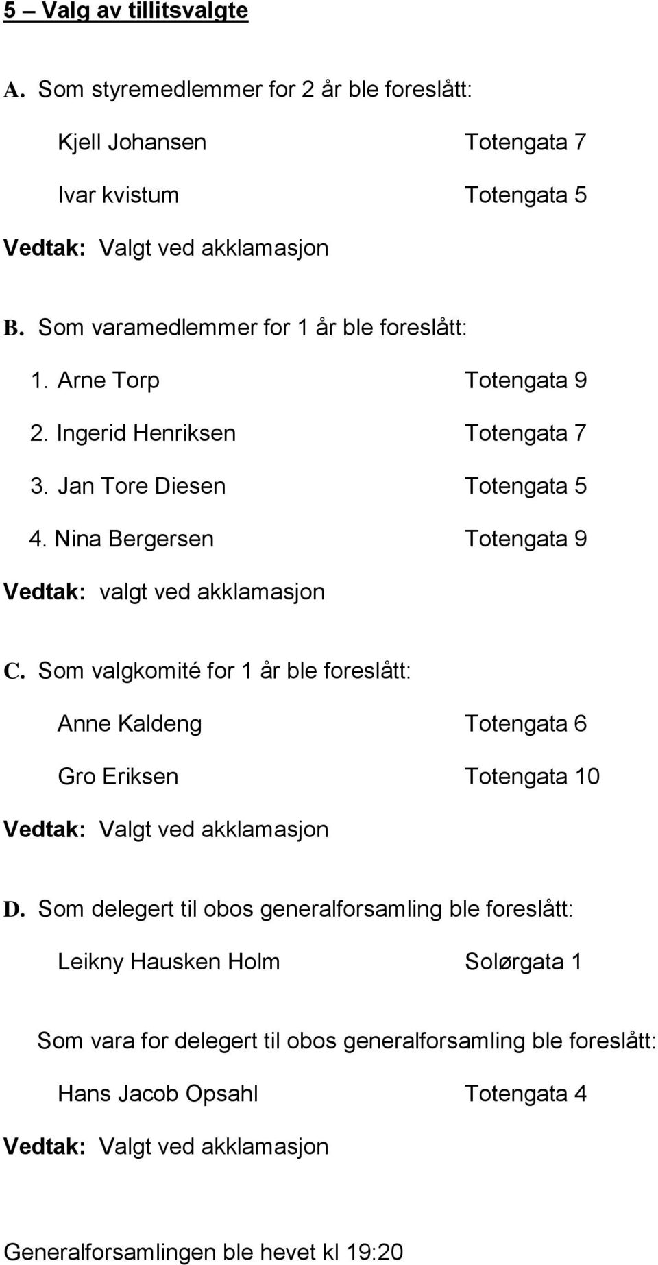 Nina Bergersen Totengata 9 Vedtak: valgt ved akklamasjon C. Som valgkomité for 1 år ble foreslått: Anne Kaldeng Totengata 6 Gro Eriksen Totengata 10 D.