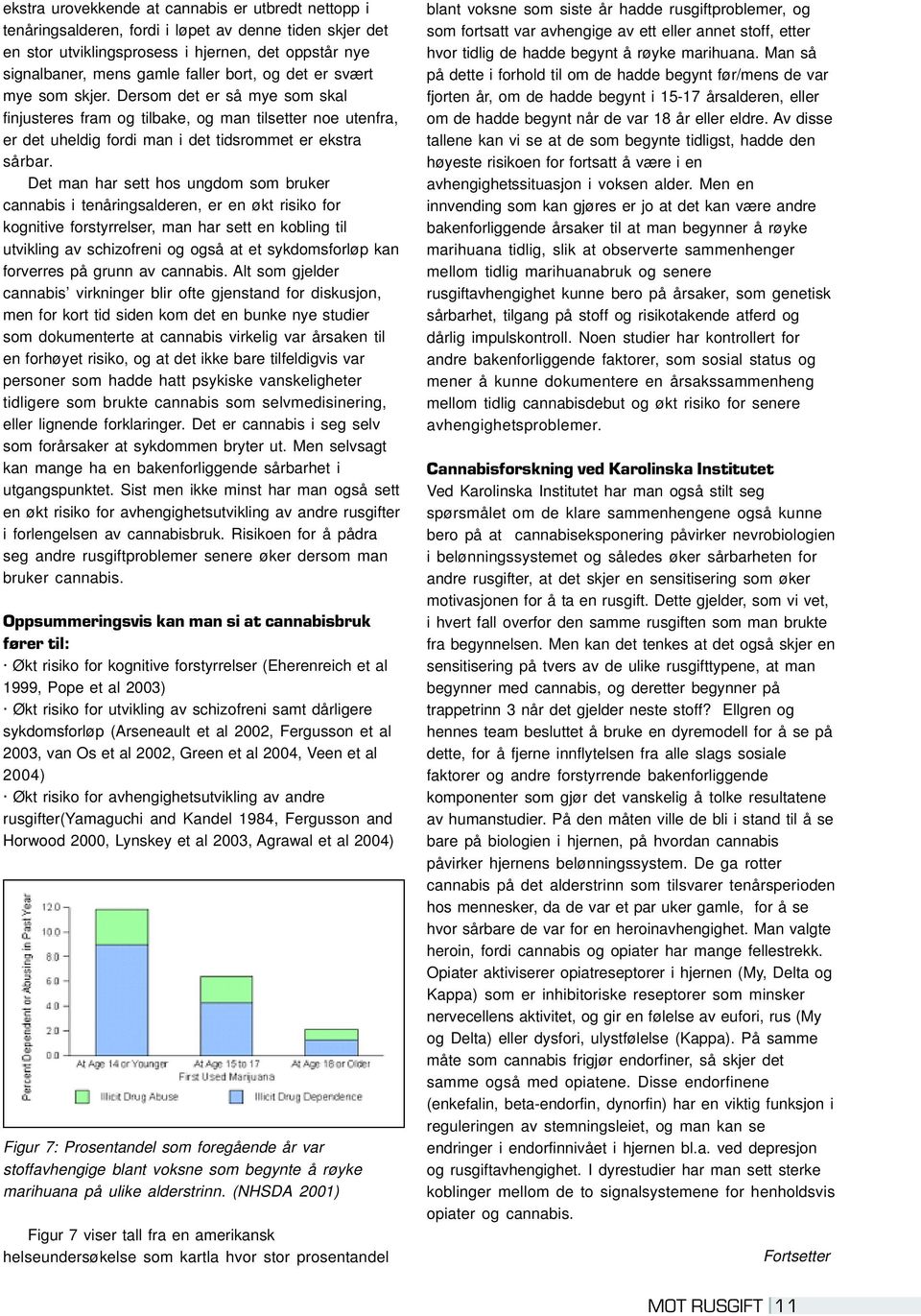 Det man har sett hos ungdom som bruker cannabis i tenåringsalderen, er en økt risiko for kognitive forstyrrelser, man har sett en kobling til utvikling av schizofreni og også at et sykdomsforløp kan