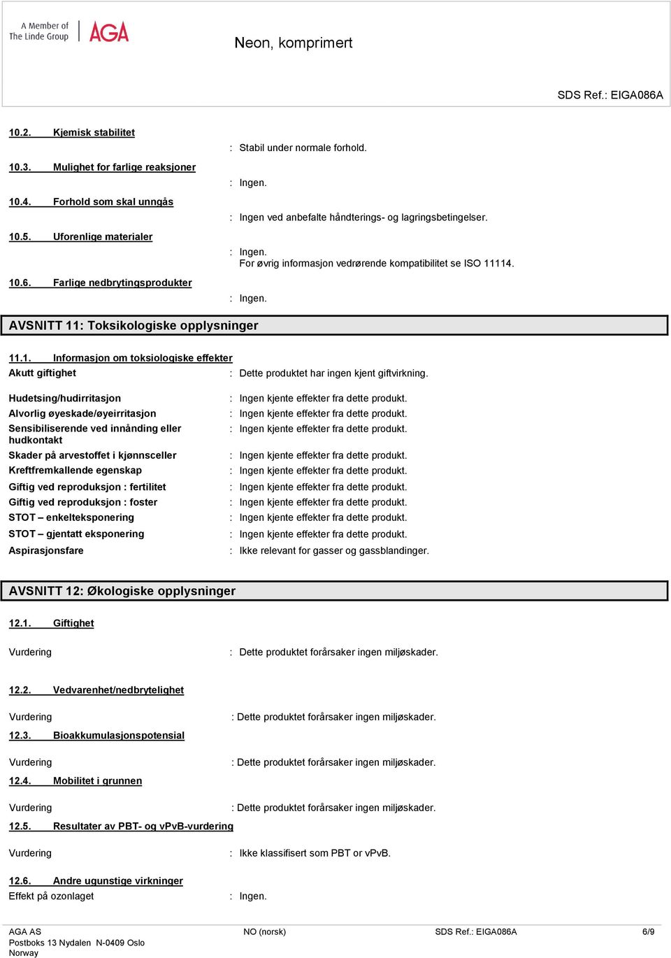 114. AVSNITT 11: Toksikologiske opplysninger 11.1. Informasjon om toksiologiske effekter Akutt giftighet : Dette produktet har ingen kjent giftvirkning.