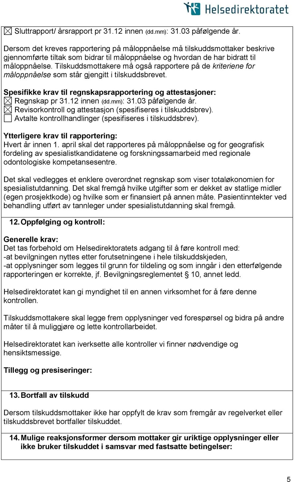 Tilskuddsmottakere må også rapportere på de kriteriene for måloppnåelse som står gjengitt i tilskuddsbrevet. Spesifikke krav til regnskapsrapportering og attestasjoner: Regnskap pr 31.12 innen (dd.