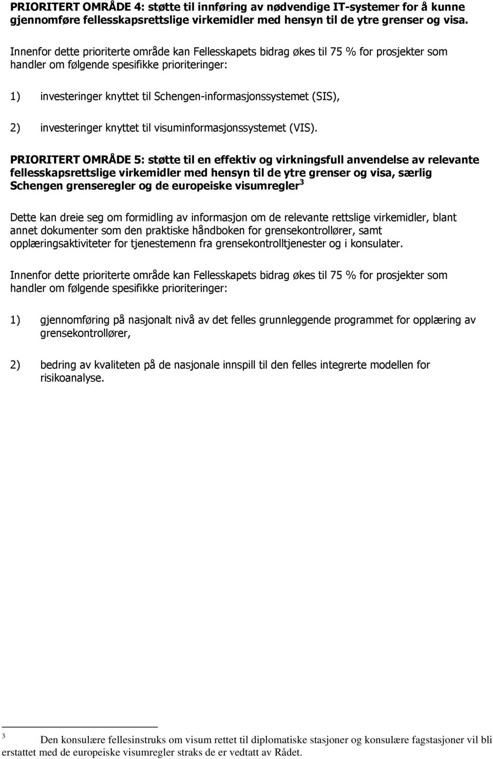 PRIORITERT OMRÅDE 5: støtte til en effektiv og virkningsfull anvendelse av relevante fellesskapsrettslige virkemidler med hensyn til de ytre grenser og visa, særlig Schengen grenseregler og de