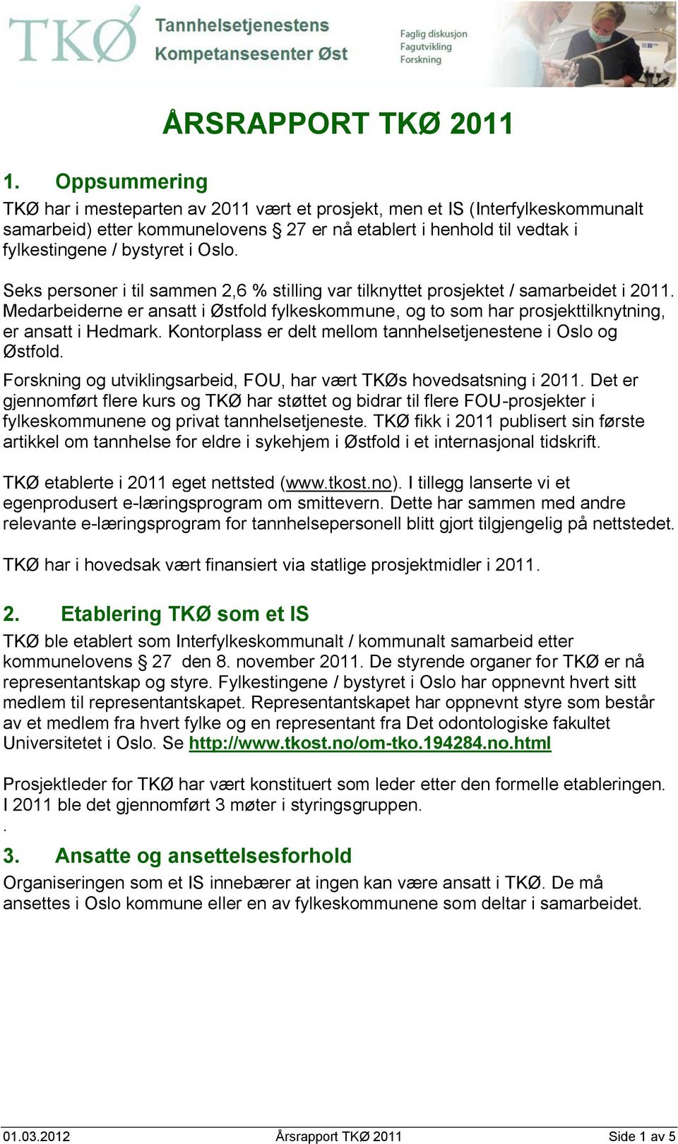 Seks personer i til sammen 2,6 % stilling var tilknyttet prosjektet / samarbeidet i 2011. Medarbeiderne er ansatt i Østfold fylkeskommune, og to som har prosjekttilknytning, er ansatt i Hedmark.