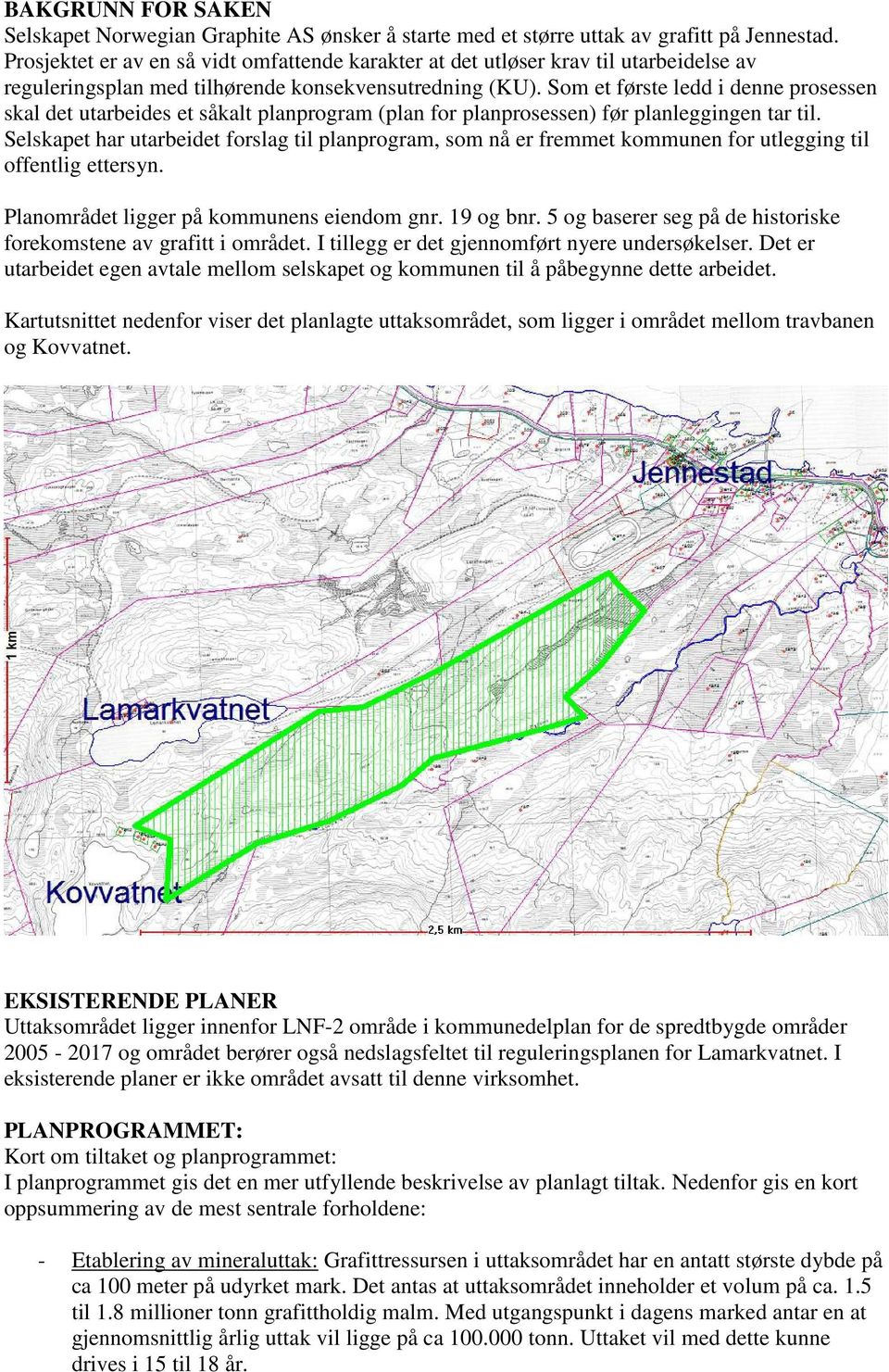 Som et første ledd i denne prosessen skal det utarbeides et såkalt planprogram (plan for planprosessen) før planleggingen tar til.