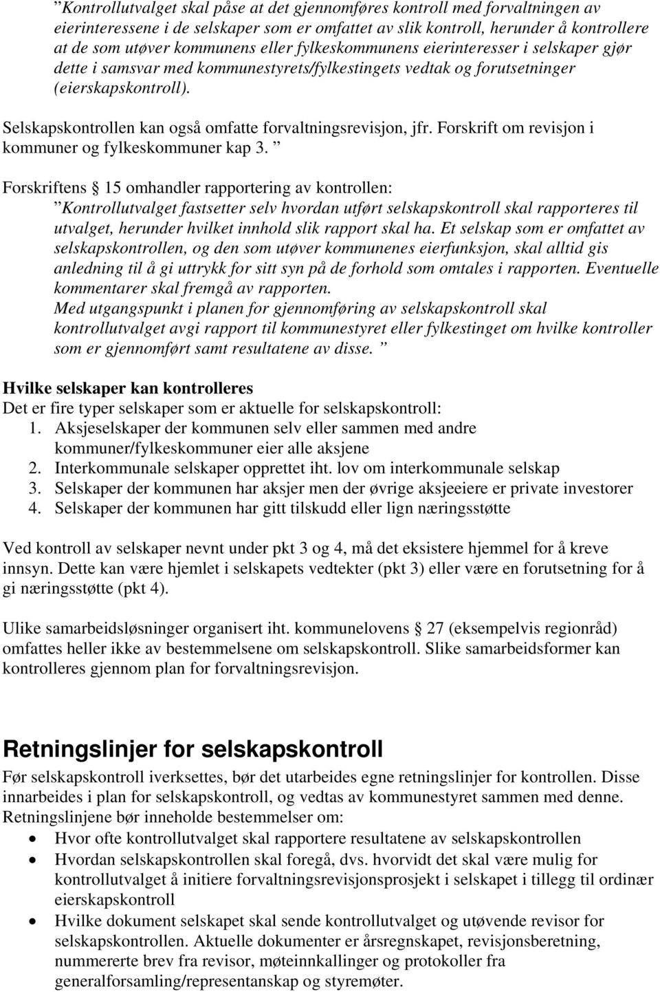 Selskapskontrollen kan også omfatte forvaltningsrevisjon, jfr. Forskrift om revisjon i kommuner og fylkeskommuner kap 3.