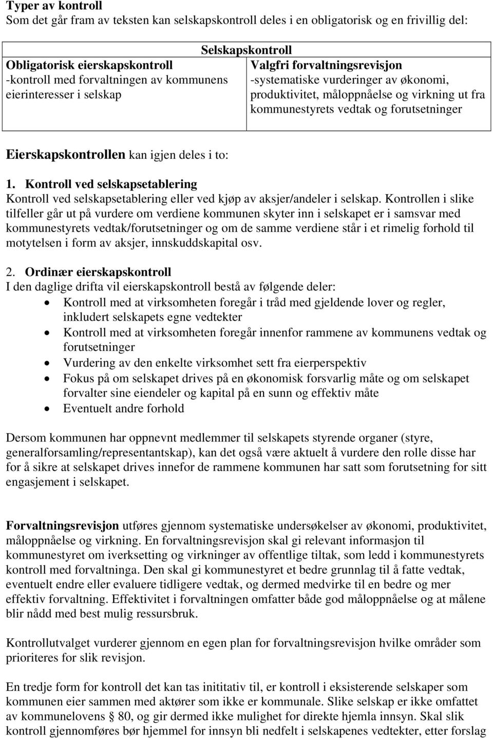 Eierskapskontrollen kan igjen deles i to: 1. Kontroll ved selskapsetablering Kontroll ved selskapsetablering eller ved kjøp av aksjer/andeler i selskap.