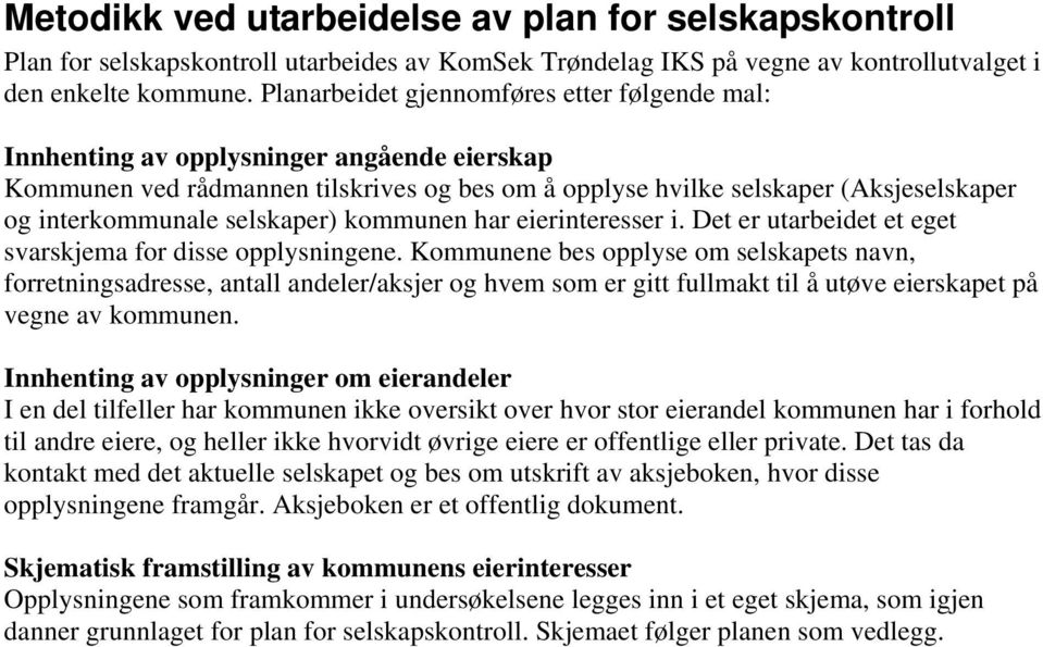 selskaper) kommunen har eierinteresser i. Det er utarbeidet et eget svarskjema for disse opplysningene.