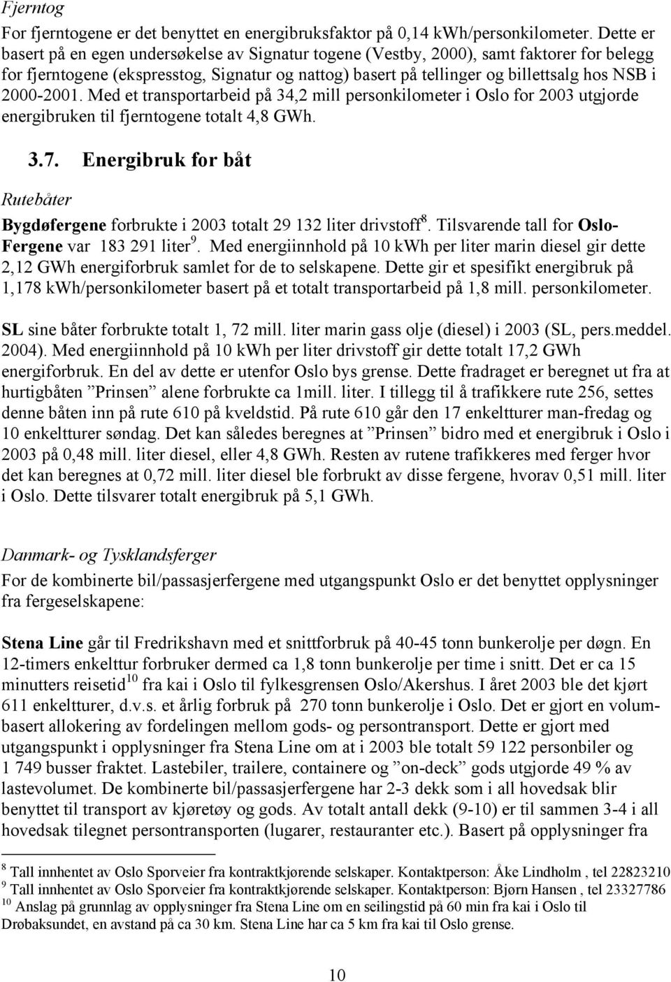 2000-2001. Med et transportarbeid på 34,2 mill personkilometer i Oslo for 2003 utgjorde energibruken til fjerntogene totalt 4,8 GWh. 3.7.