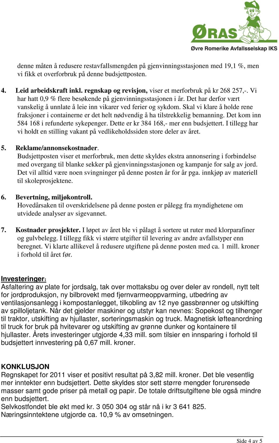 Det har derfor vært vanskelig å unnlate å leie inn vikarer ved ferier og sykdom. Skal vi klare å holde rene fraksjoner i containerne er det helt nødvendig å ha tilstrekkelig bemanning.