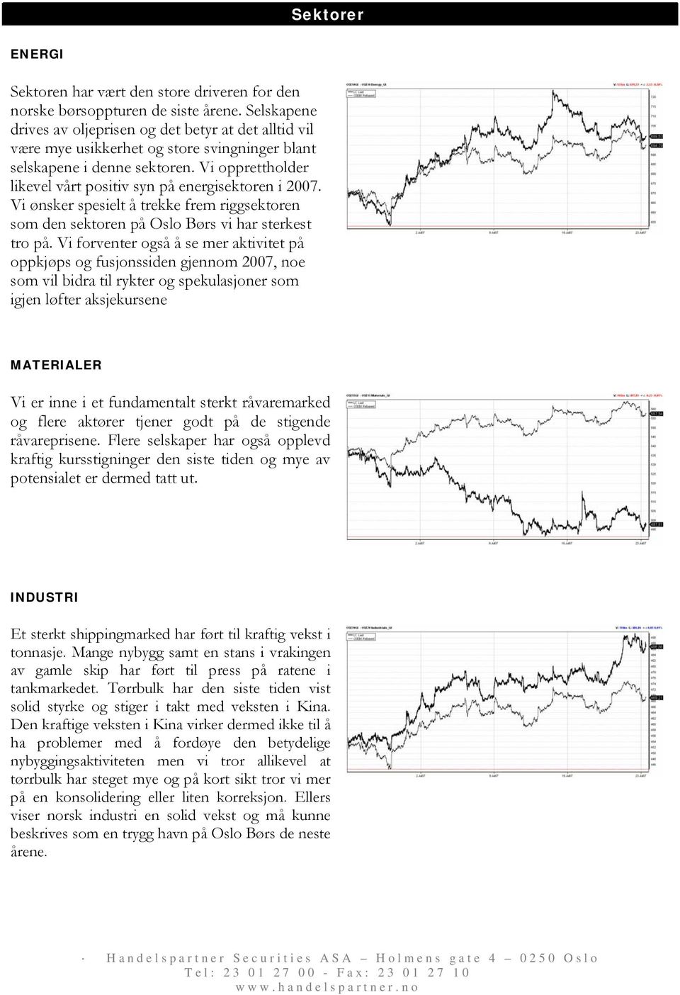 Vi opprettholder likevel vårt positiv syn på energisektoren i 2007. Vi ønsker spesielt å trekke frem riggsektoren som den sektoren på Oslo Børs vi har sterkest tro på.
