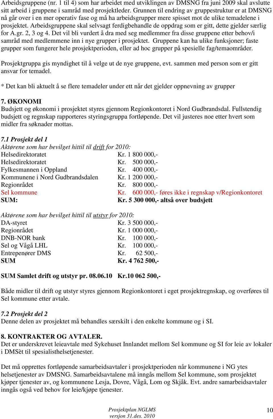 Arbeidsgruppene skal selvsagt ferdigbehandle de oppdrag som er gitt, dette gjelder særlig for A.gr. 2, 3 og 4.