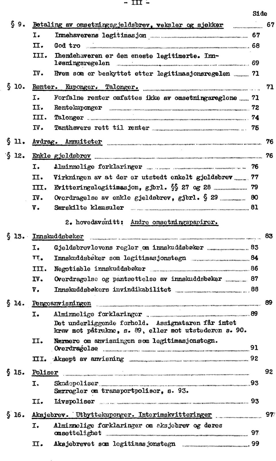 Avdrag. Annuiteter 76 12. Enkle gjeldsbrev 76 I. Alminnelige forklaringer, 76 II. Virkningen av at der er utstedt enkelt gjeldsbrev 77 gjbrl. og 28 79 IV. Overdragelse av enkle gjeldsbrev, gjbrl.