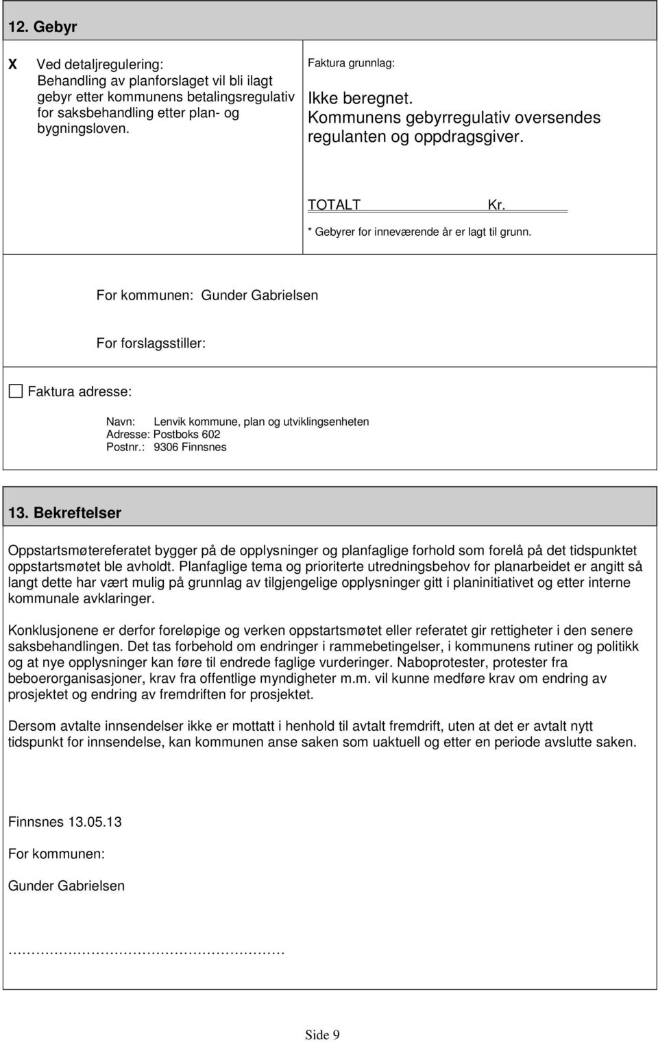 For kommunen: Gunder Gabrielsen For forslagsstiller: Faktura adresse: Navn: Lenvik kommune, plan og utviklingsenheten Adresse: Postboks 602 Postnr.: 9306 Finnsnes 13.