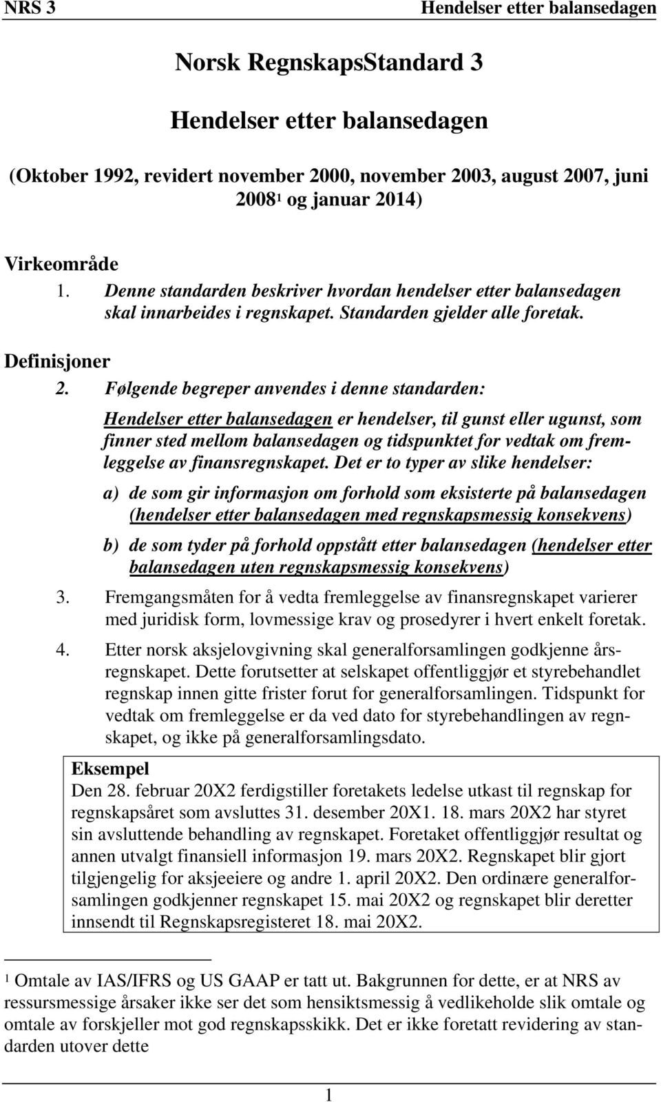 Følgende begreper anvendes i denne standarden: er hendelser, til gunst eller ugunst, som finner sted mellom balansedagen og tidspunktet for vedtak om fremleggelse av finansregnskapet.