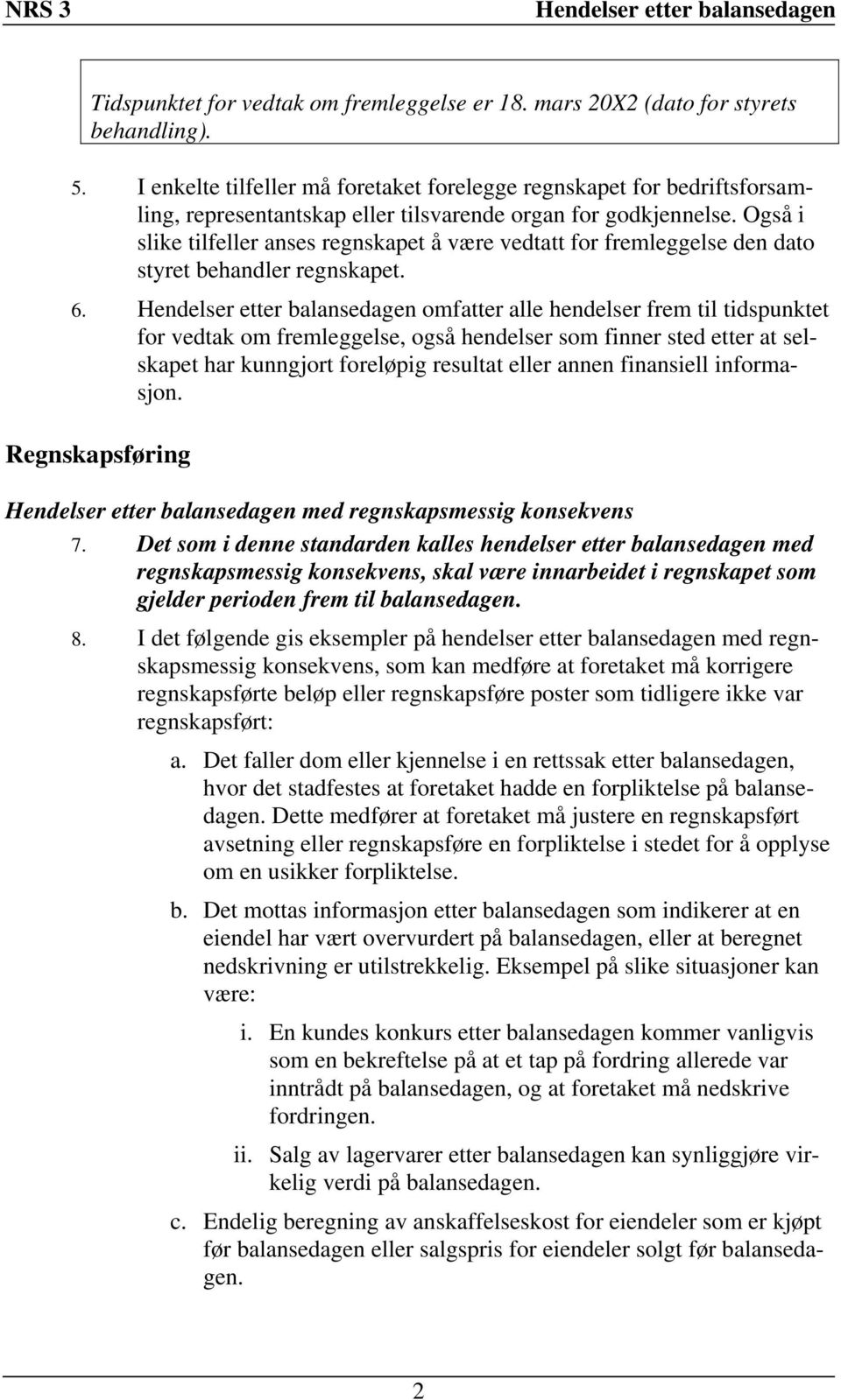 Også i slike tilfeller anses regnskapet å være vedtatt for fremleggelse den dato styret behandler regnskapet. 6.